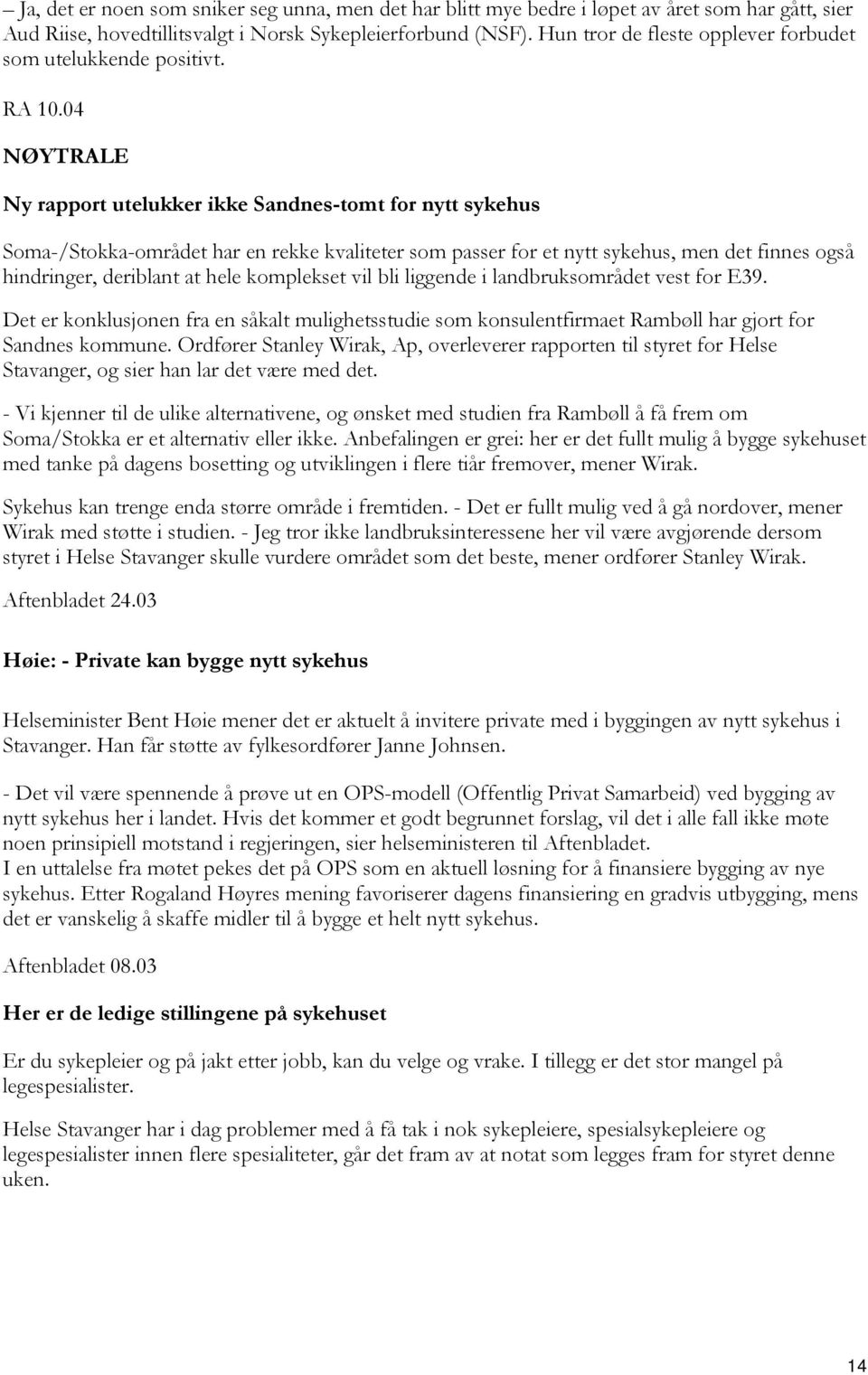 04 NØYTRALE Ny rapport utelukker ikke Sandnes-tomt for nytt sykehus Soma-/Stokka-området har en rekke kvaliteter som passer for et nytt sykehus, men det finnes også hindringer, deriblant at hele