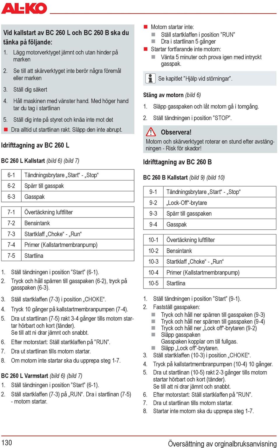 Idrifttagning av BC 260 L BC 260 L Kallstart (bild 6) (bild 7) 6-1 Tändningsbrytare Start - Stop 6-2 Spärr till gasspak 6-3 Gasspak 7-1 Övertäckning luftfilter 7-2 Bensintank 7-3 Startklaff Choke -