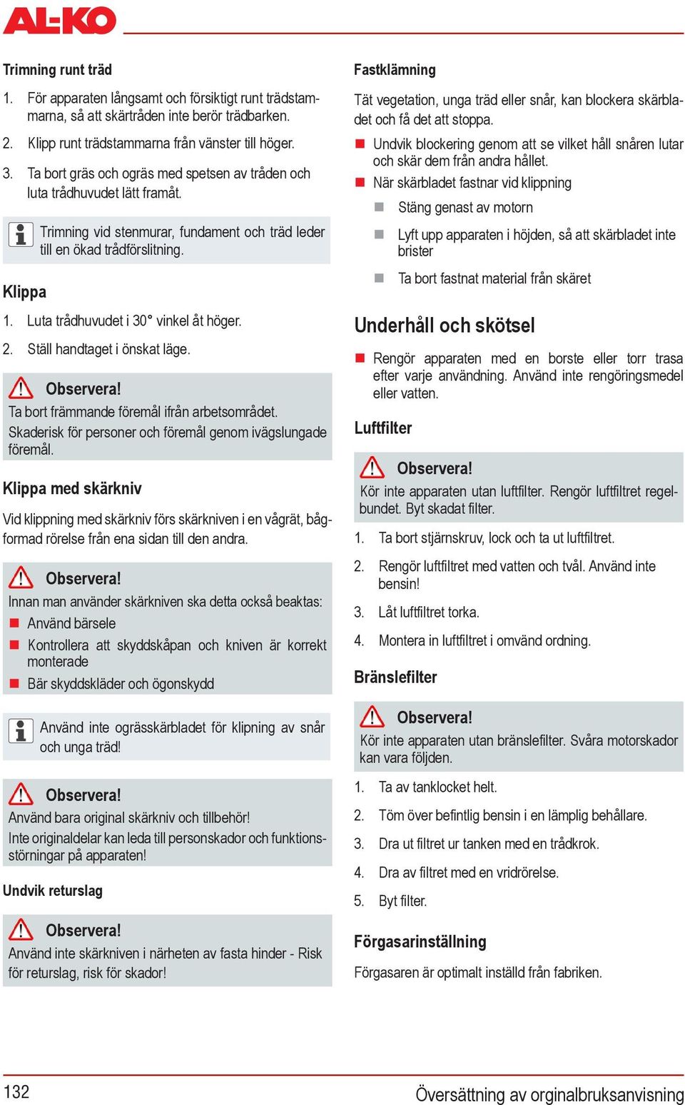 Luta trådhuvudet i 30 vinkel åt höger. 2. Ställ handtaget i önskat läge. Observera! Ta bort främmande föremål ifrån arbetsområdet. Skaderisk för personer och föremål genom ivägslungade föremål.