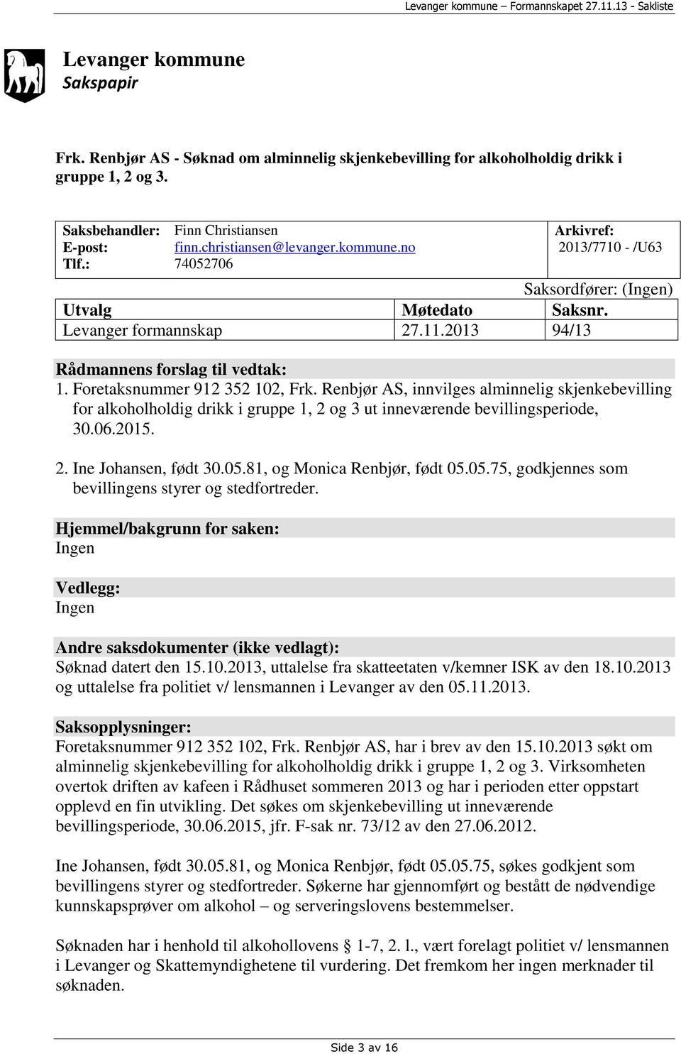 Foretaksnummer 912 352 102, Frk. Renbjør AS, innvilges alminnelig skjenkebevilling for alkoholholdig drikk i gruppe 1, 2 og 3 ut inneværende bevillingsperiode, 30.06.2015. 2. Ine Johansen, født 30.05.