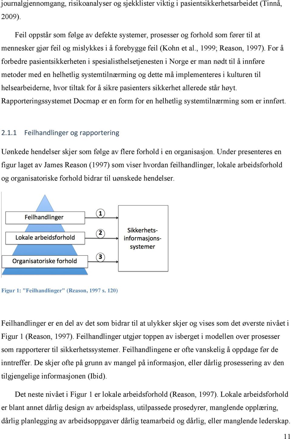 For å forbedre pasientsikkerheten i spesialisthelsetjenesten i Norge er man nødt til å innføre metoder med en helhetlig systemtilnærming og dette må implementeres i kulturen til helsearbeiderne, hvor