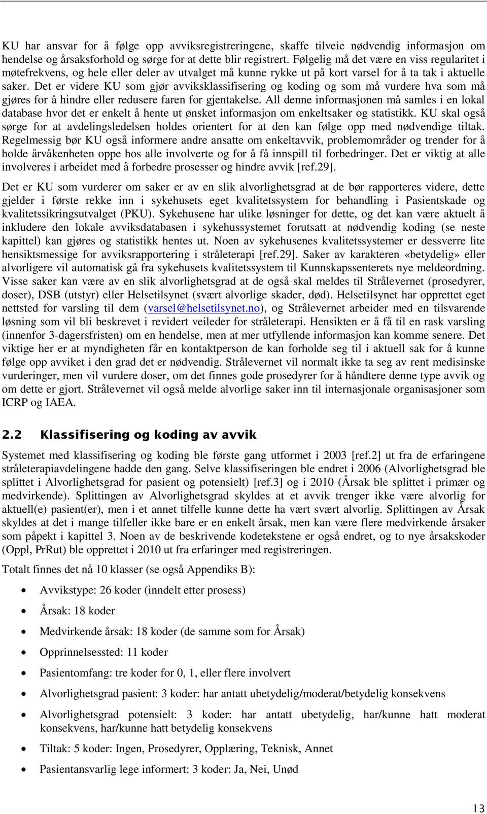 Det er videre KU som gjør avviksklassifisering og koding og som må vurdere hva som må gjøres for å hindre eller redusere faren for gjentakelse.