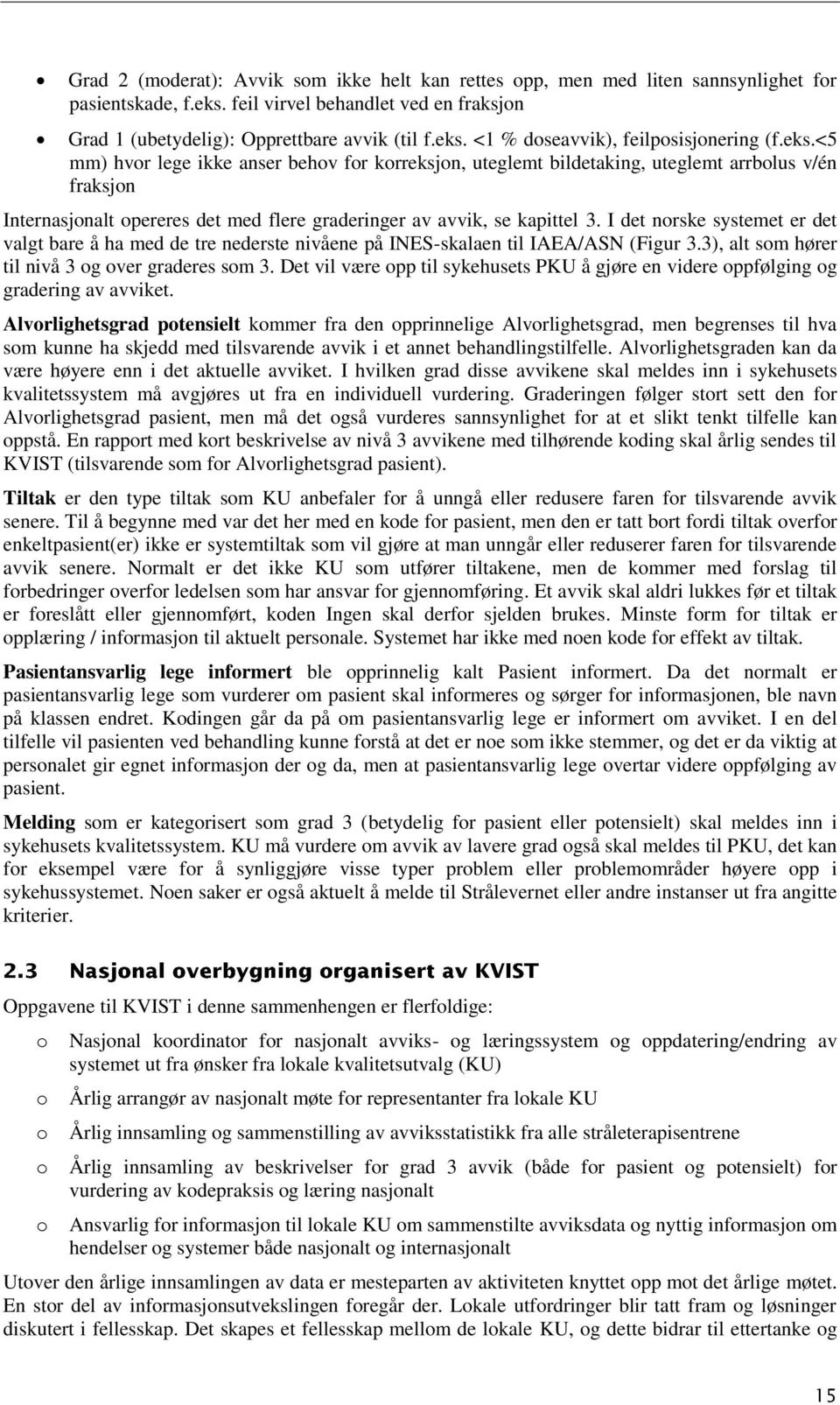 I det norske systemet er det valgt bare å ha med de tre nederste nivåene på INES-skalaen til IAEA/ASN (Figur 3.3), alt som hører til nivå 3 og over graderes som 3.