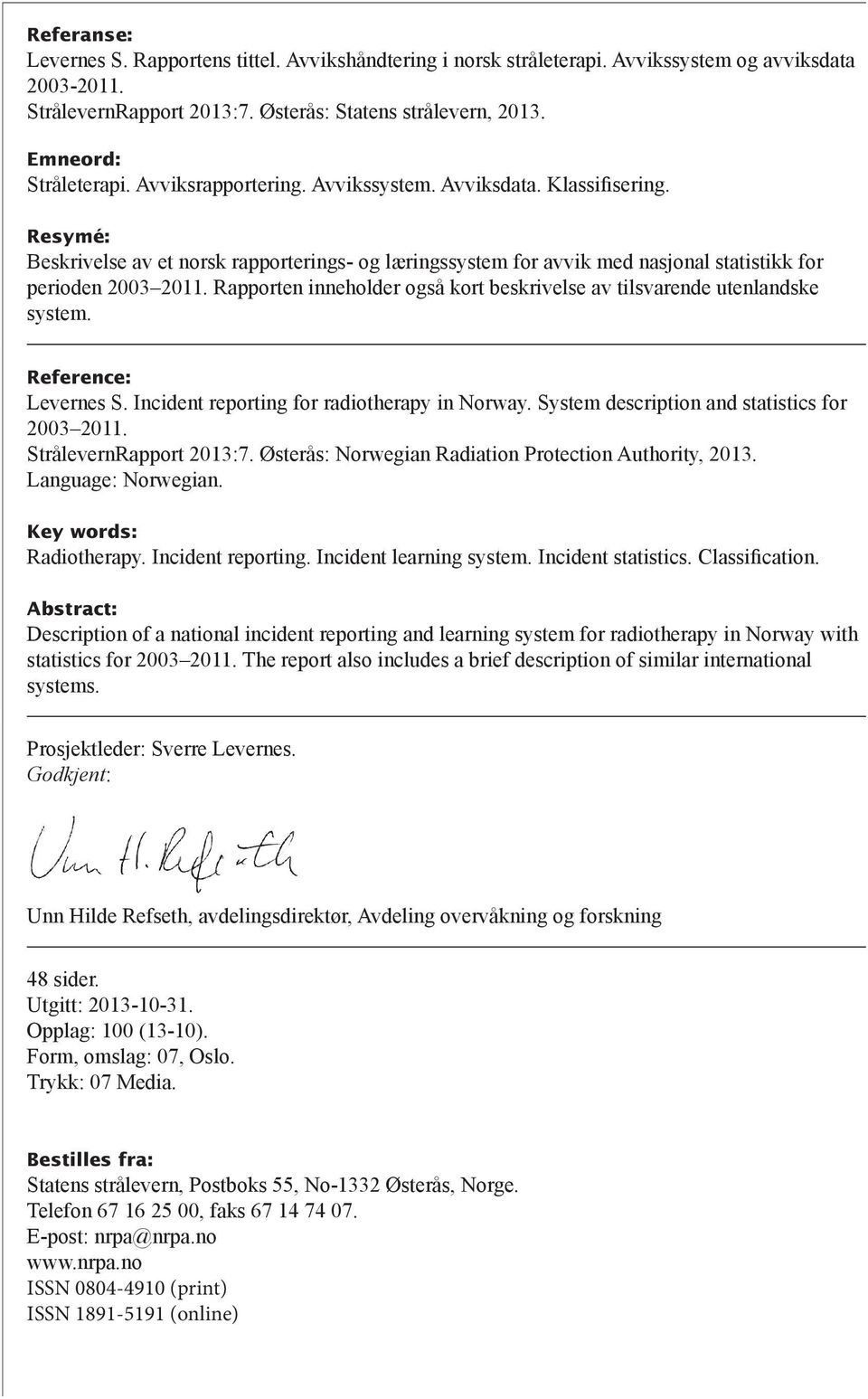 Resymé: Beskrivelse av et norsk rapporterings- og læringssystem for avvik med nasjonal statistikk for perioden 2003 2011. Rapporten inneholder også kort beskrivelse av tilsvarende utenlandske system.