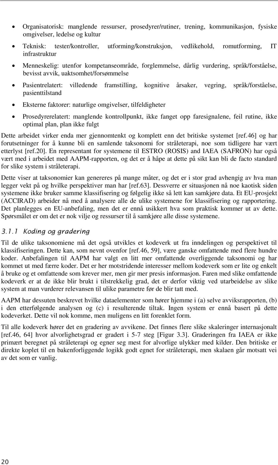 årsaker, vegring, språk/forståelse, pasienttilstand Eksterne faktorer: naturlige omgivelser, tilfeldigheter Prosedyrerelatert: manglende kontrollpunkt, ikke fanget opp faresignalene, feil rutine,