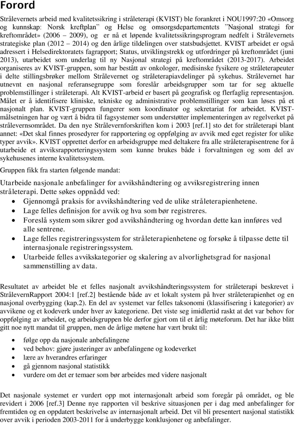 KVIST arbeidet er også adressert i Helsedirektoratets fagrapport; Status, utviklingstrekk og utfordringer på kreftområdet (juni 2013), utarbeidet som underlag til ny Nasjonal strategi på kreftområdet