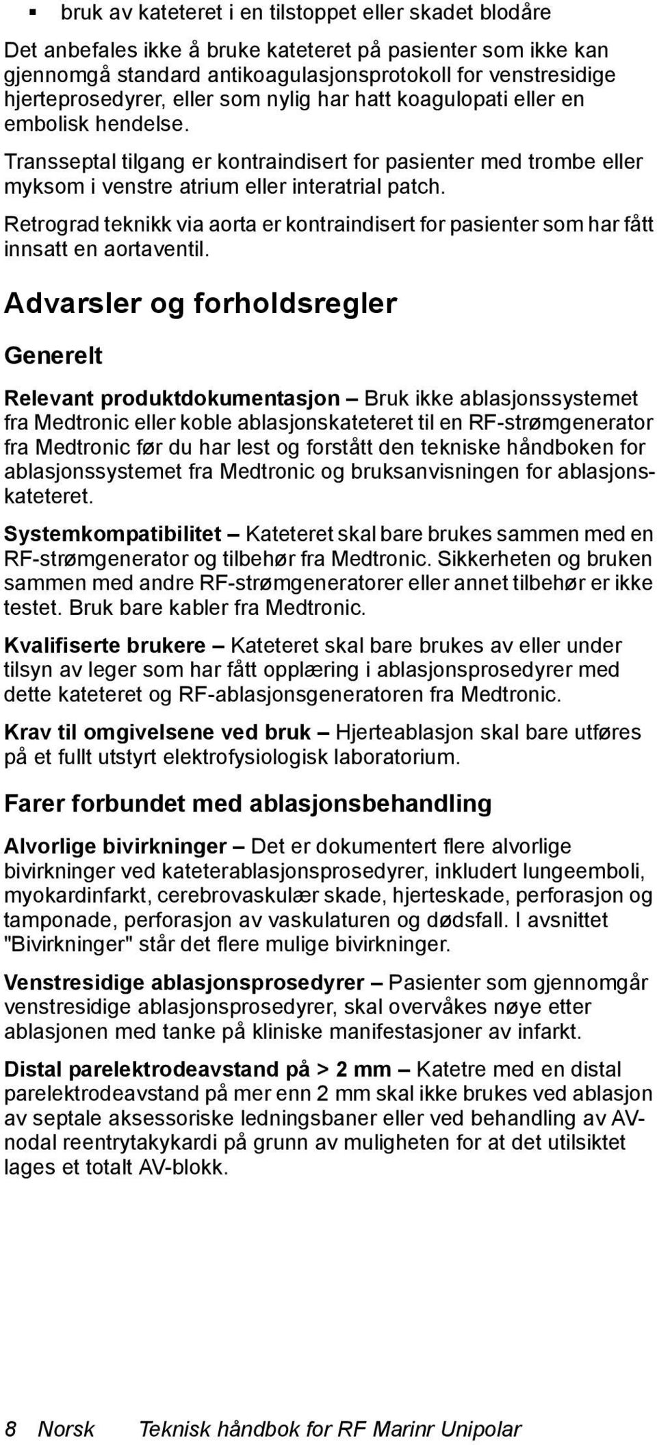 Retrograd teknikk via aorta er kontraindisert for pasienter som har fått innsatt en aortaventil.