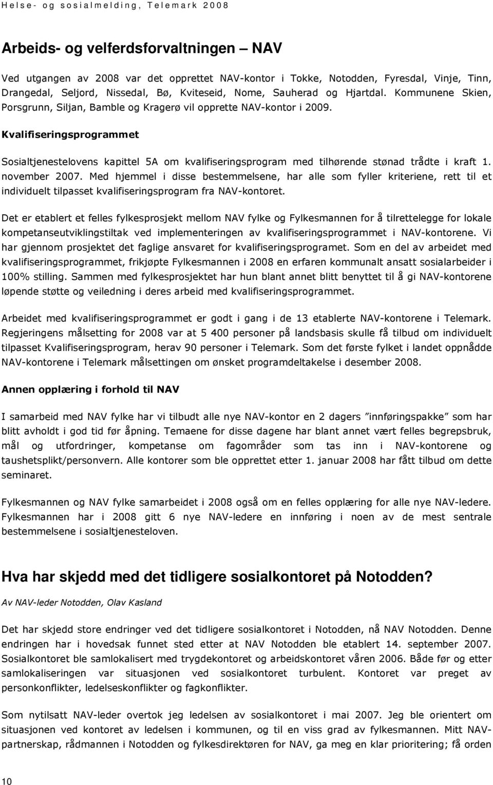 Kvalifiseringsprogrammet Sosialtjenestelovens kapittel 5A om kvalifiseringsprogram med tilhørende stønad trådte i kraft 1. november 2007.