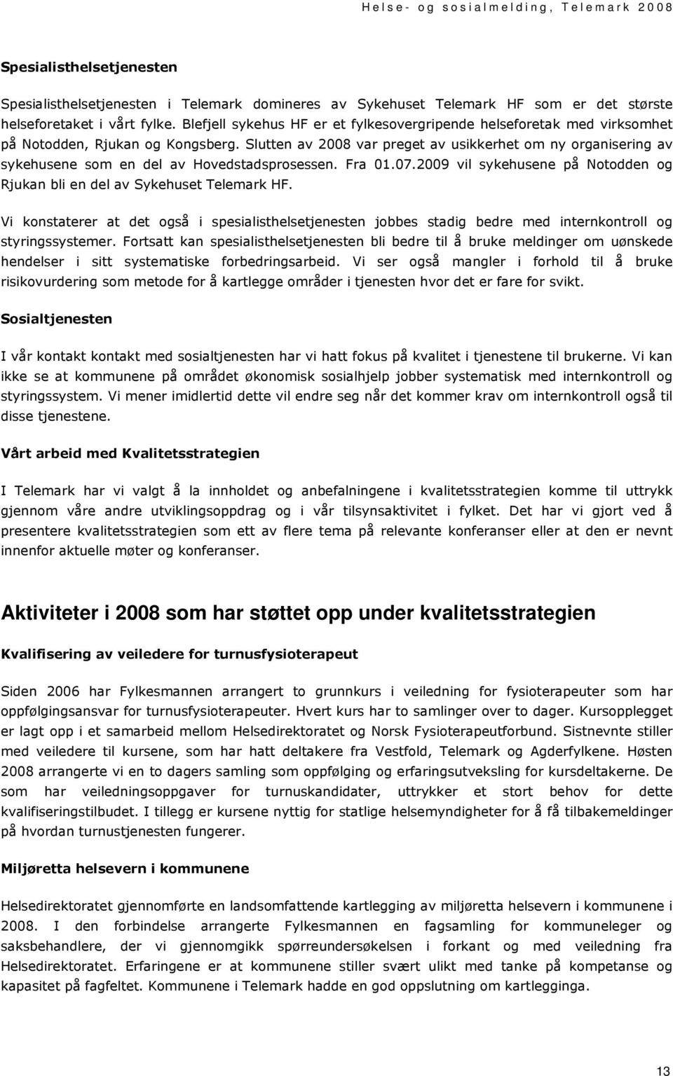 Slutten av 2008 var preget av usikkerhet om ny organisering av sykehusene som en del av Hovedstadsprosessen. Fra 01.07.2009 vil sykehusene på Notodden og Rjukan bli en del av Sykehuset Telemark HF.