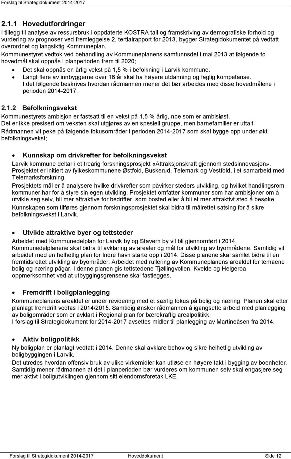 Kommunestyret vedtok ved behandling av Kommuneplanens samfunnsdel i mai 2013 at følgende to hovedmål skal oppnås i planperioden frem til 2020; Det skal oppnås en årlig vekst på 1,5 % i befolkning i