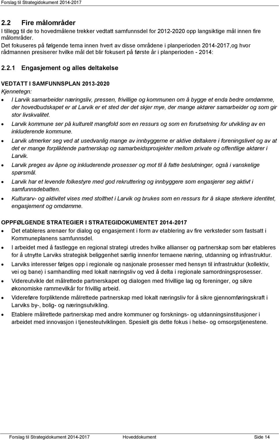 14-2017,og hvor rådmannen presiserer hvilke mål det blir fokusert på første år i planperioden - 2014: 2.2.1 Engasjement og alles deltakelse VEDTATT I SAMFUNNSPLAN 2013-2020 Kjennetegn: I Larvik