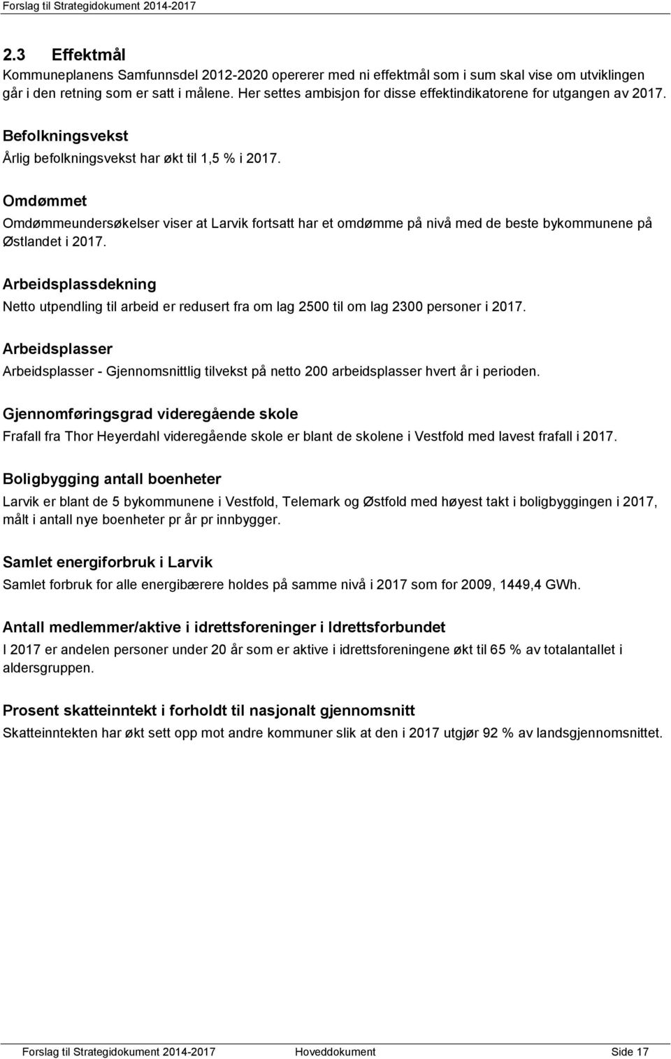 Omdømmet Omdømmeundersøkelser viser at Larvik fortsatt har et omdømme på nivå med de beste bykommunene på Østlandet i 2017.