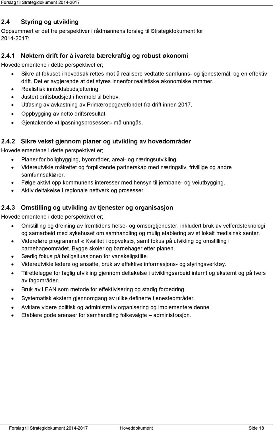 Det er avgjørende at det styres innenfor realistiske økonomiske rammer. Realistisk inntektsbudsjettering. Justert driftsbudsjett i henhold til behov.