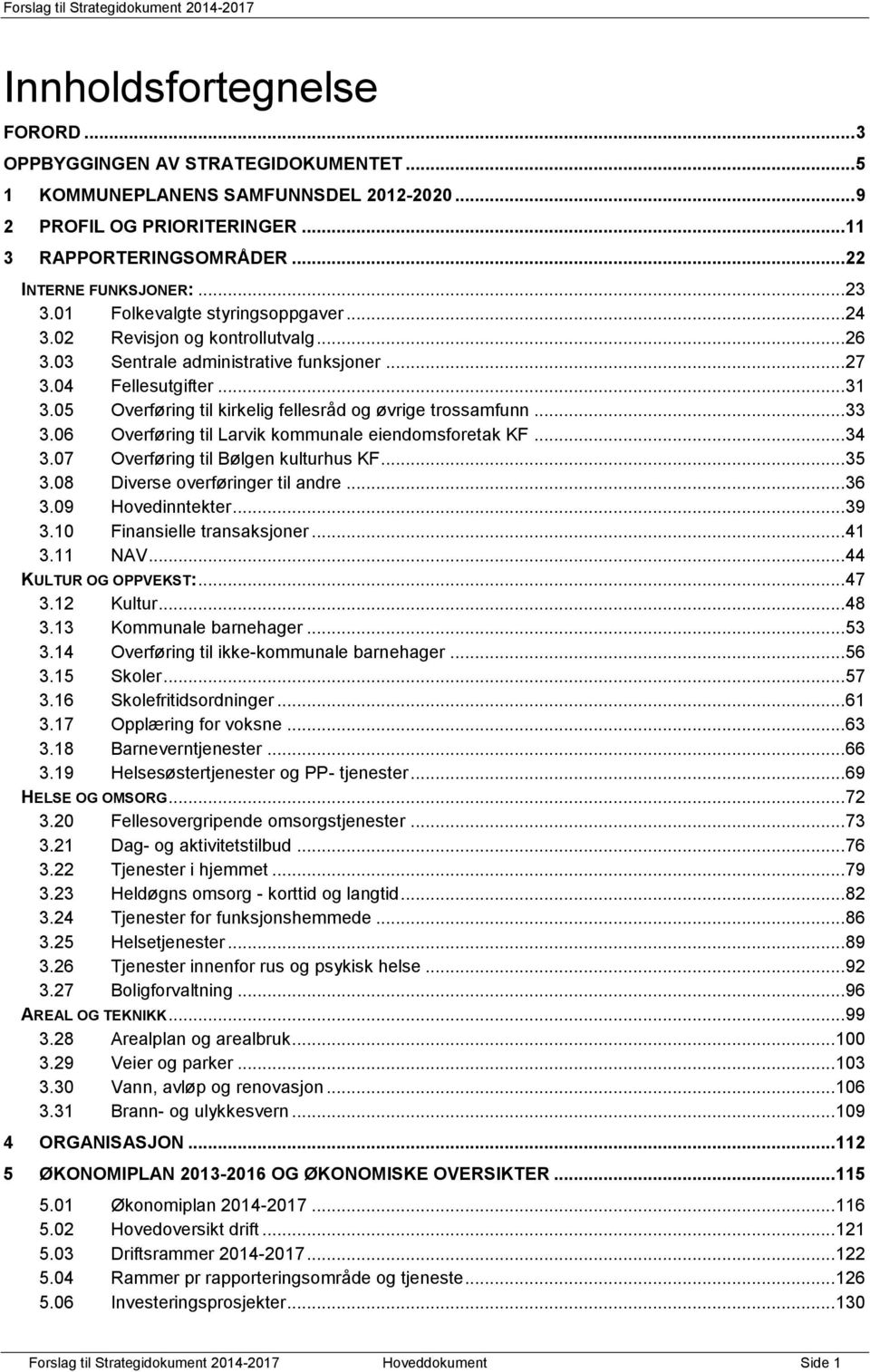 05 Overføring til kirkelig fellesråd og øvrige trossamfunn... 33 3.06 Overføring til Larvik kommunale eiendomsforetak KF... 34 3.07 Overføring til Bølgen kulturhus KF... 35 3.