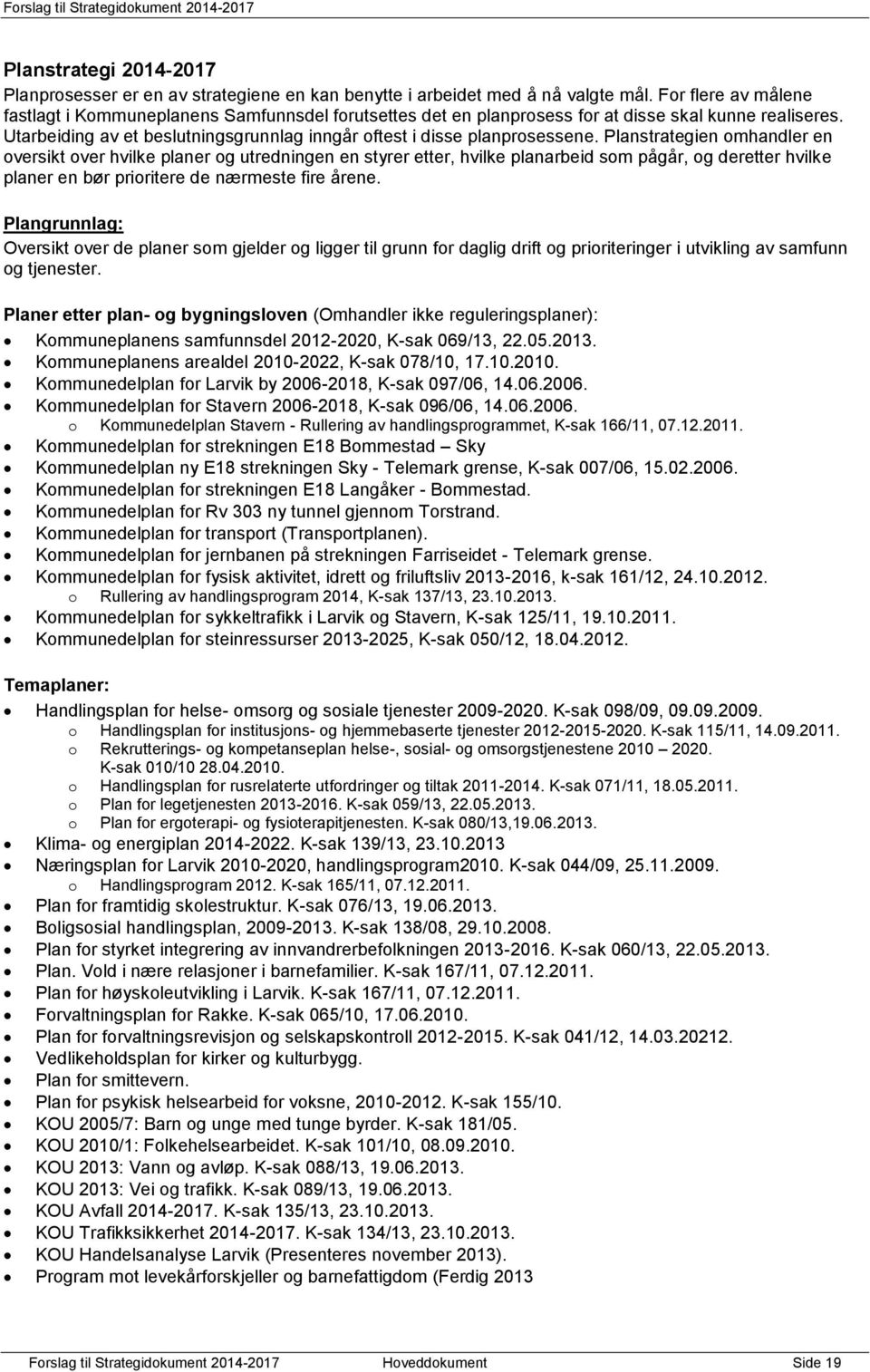 Planstrategien omhandler en oversikt over hvilke planer og utredningen en styrer etter, hvilke planarbeid som pågår, og deretter hvilke planer en bør prioritere de nærmeste fire årene.