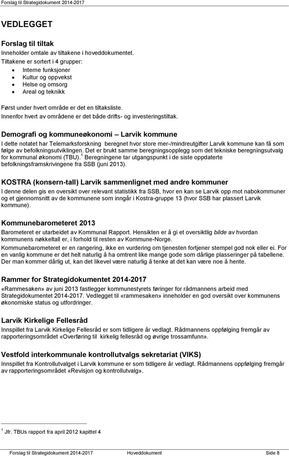 Innenfor hvert av områdene er det både drifts- og investeringstiltak.