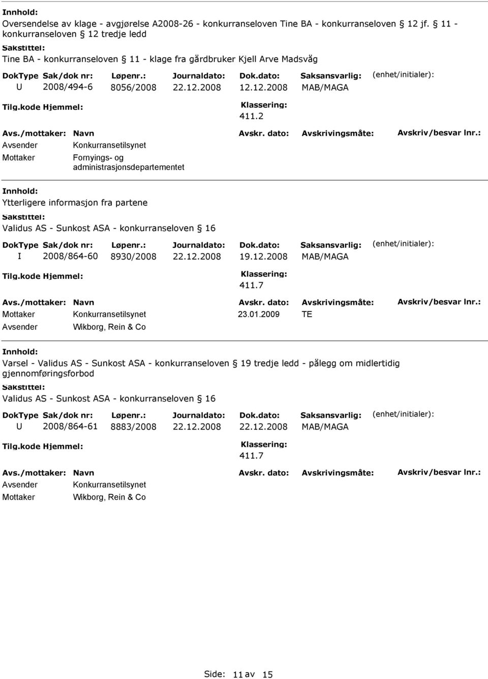 2 Mottaker Konkurransetilsynet Fornyings- og administrasjonsdepartementet Ytterligere informasjon fra partene Validus AS - Sunkost ASA - konkurranseloven 16 2008/864-60