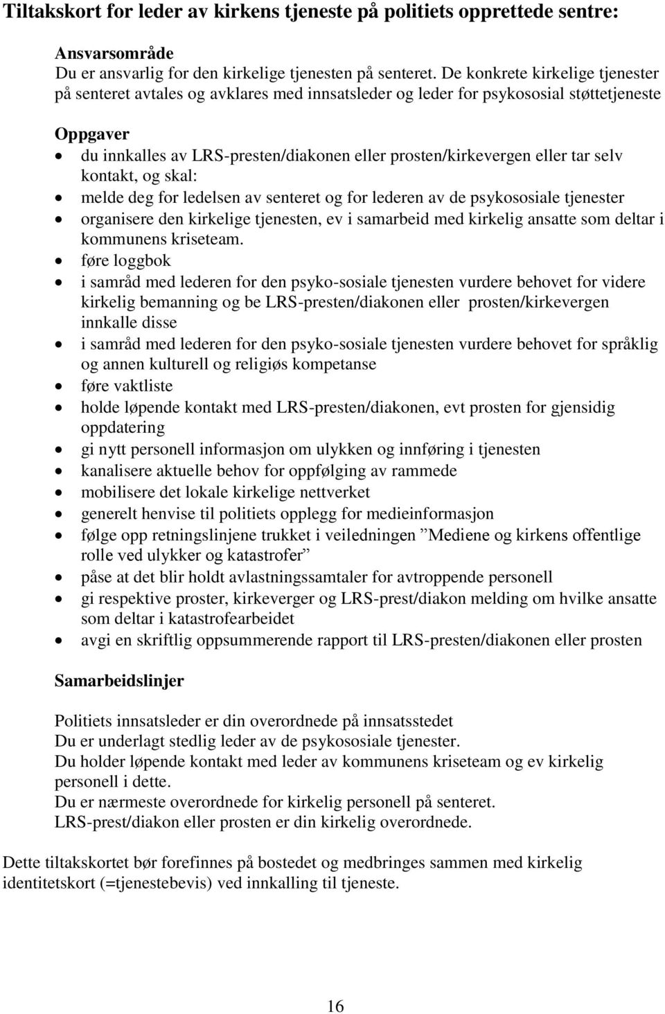 tar selv kontakt, og skal: melde deg for ledelsen av senteret og for lederen av de psykososiale tjenester organisere den kirkelige tjenesten, ev i samarbeid med kirkelig ansatte som deltar i