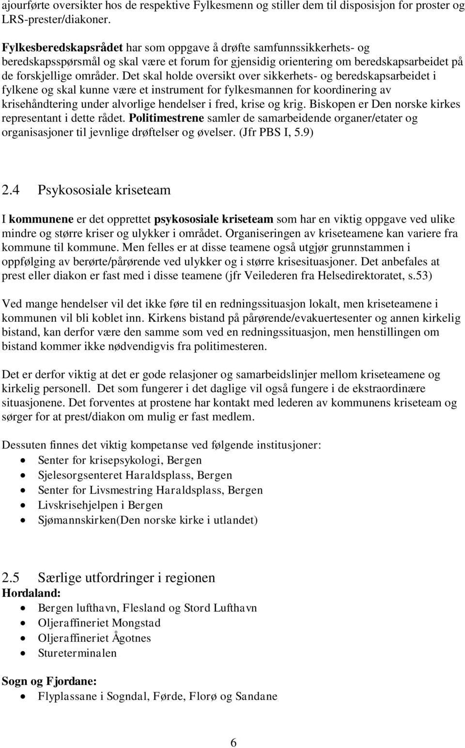 Det skal holde oversikt over sikkerhets- og beredskapsarbeidet i fylkene og skal kunne være et instrument for fylkesmannen for koordinering av krisehåndtering under alvorlige hendelser i fred, krise