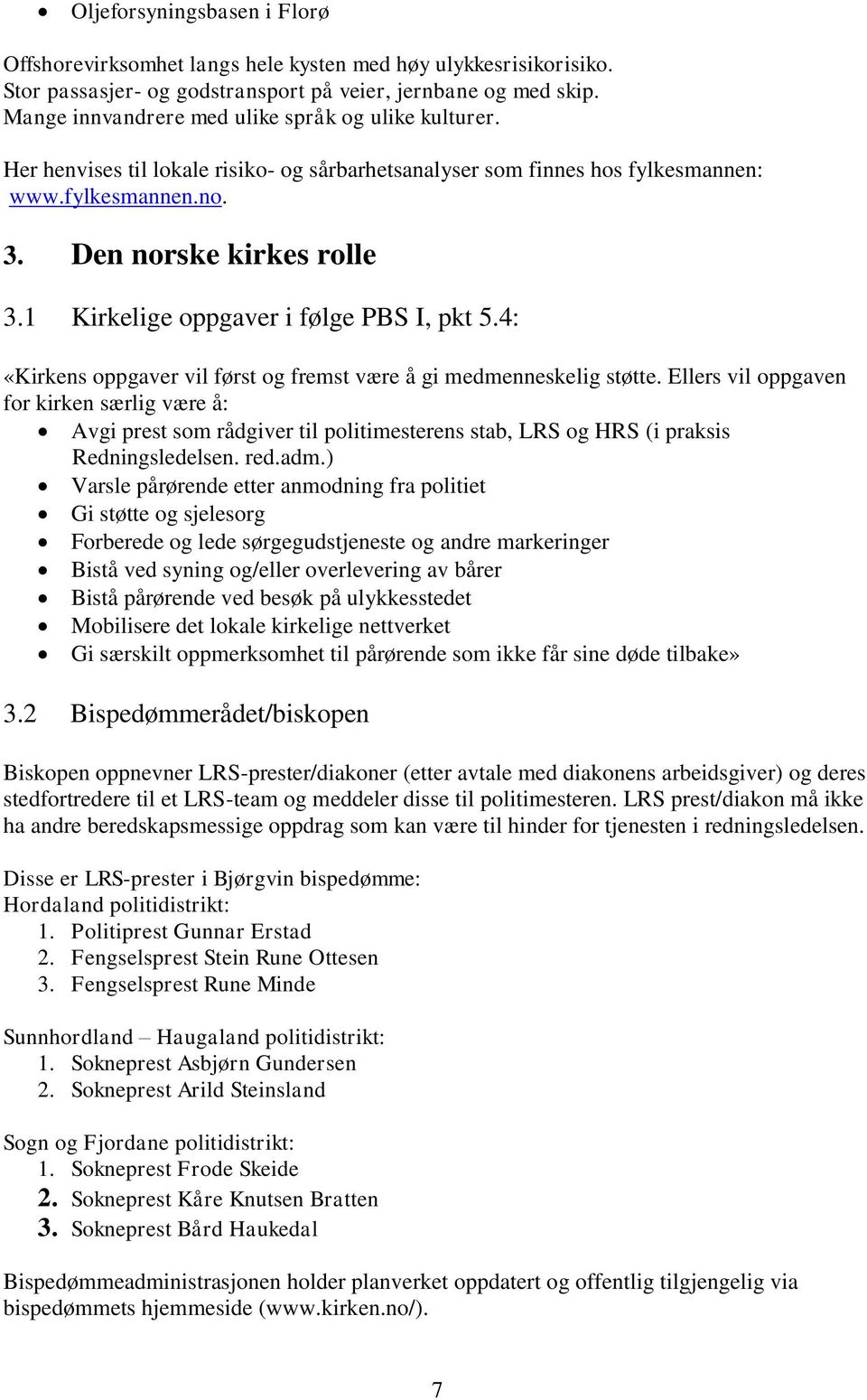 1 Kirkelige oppgaver i følge PBS I, pkt 5.4: «Kirkens oppgaver vil først og fremst være å gi medmenneskelig støtte.