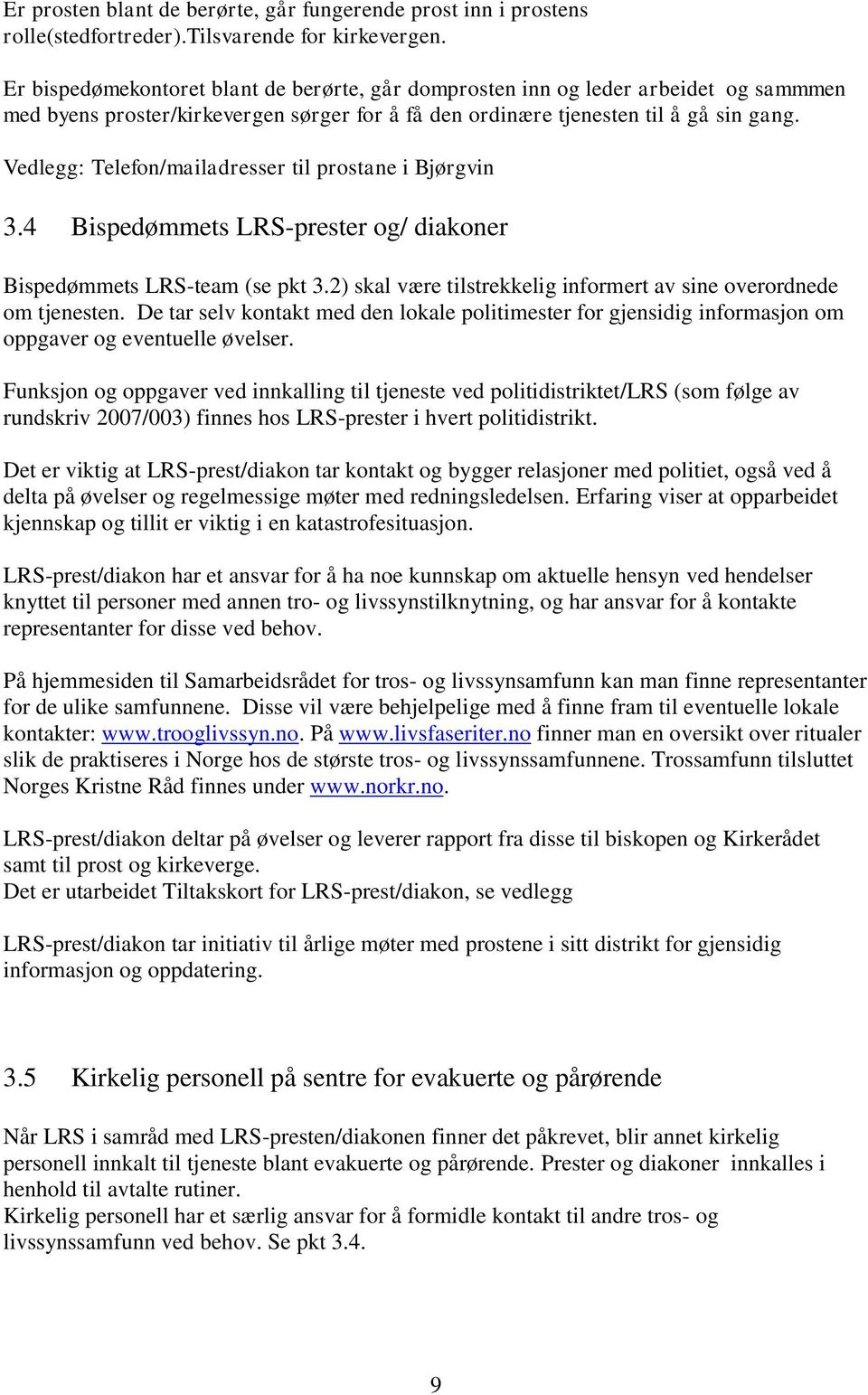 Vedlegg: Telefon/mailadresser til prostane i Bjørgvin 3.4 Bispedømmets LRS-prester og/ diakoner Bispedømmets LRS-team (se pkt 3.2) skal være tilstrekkelig informert av sine overordnede om tjenesten.