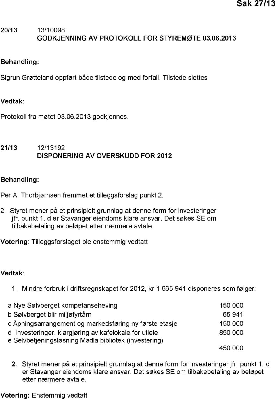 punkt 1. d er Stavanger eiendoms klare ansvar. Det søkes SE om tilbakebetaling av beløpet etter nærmere avtale. Votering: Tilleggsforslaget ble enstemmig vedtatt Vedtak: 1.