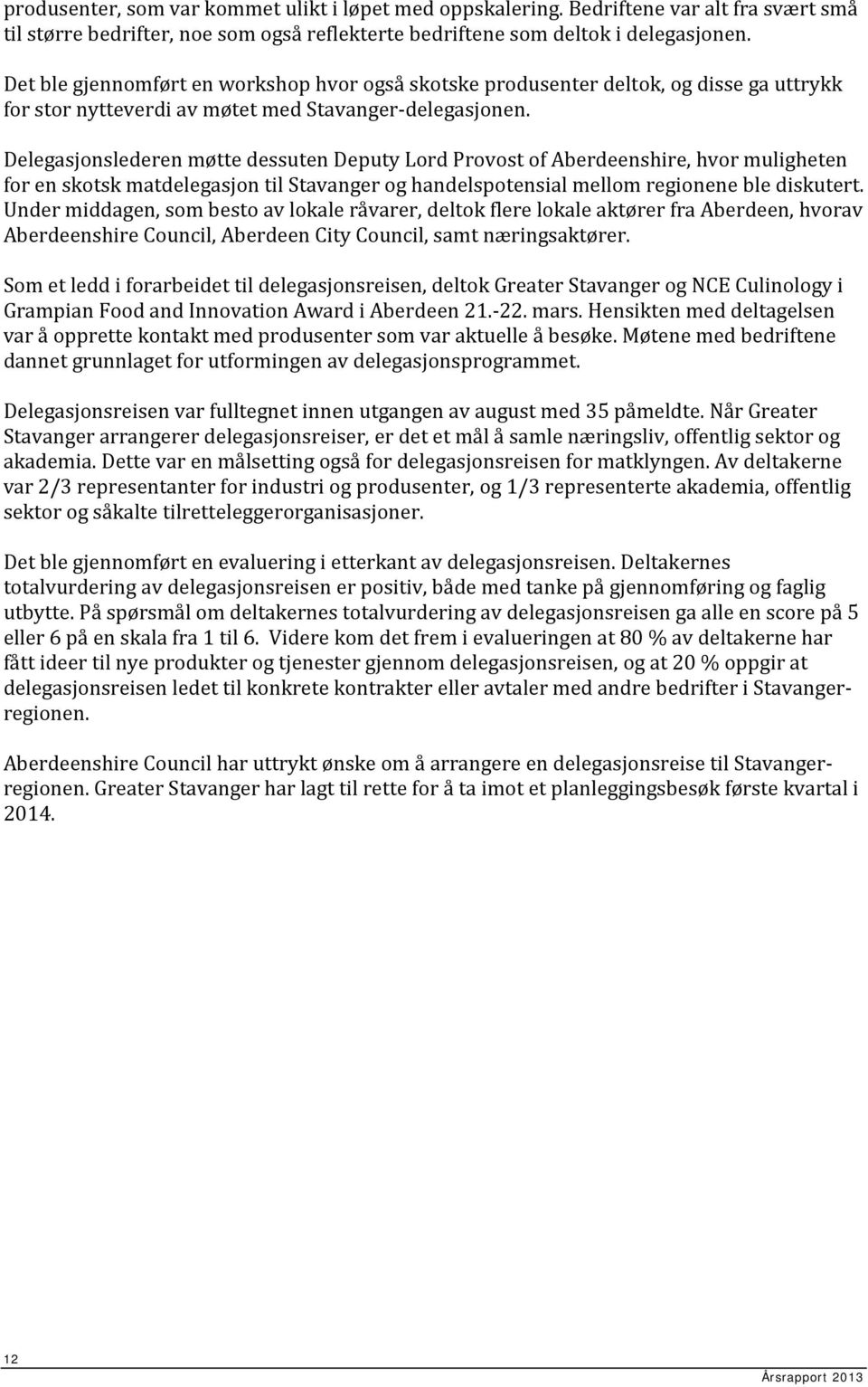 Delegasjonslederen møtte dessuten Deputy Lord Provost of Aberdeenshire, hvor muligheten for en skotsk matdelegasjon til Stavanger og handelspotensial mellom regionene ble diskutert.