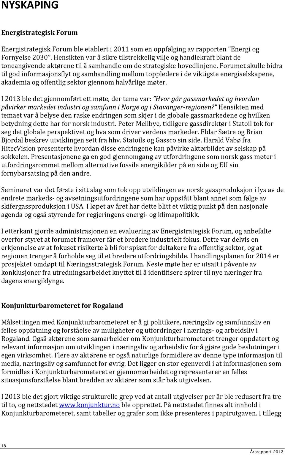 Forumet skulle bidra til god informasjonsflyt og samhandling mellom toppledere i de viktigste energiselskapene, akademia og offentlig sektor gjennom halvårlige møter.