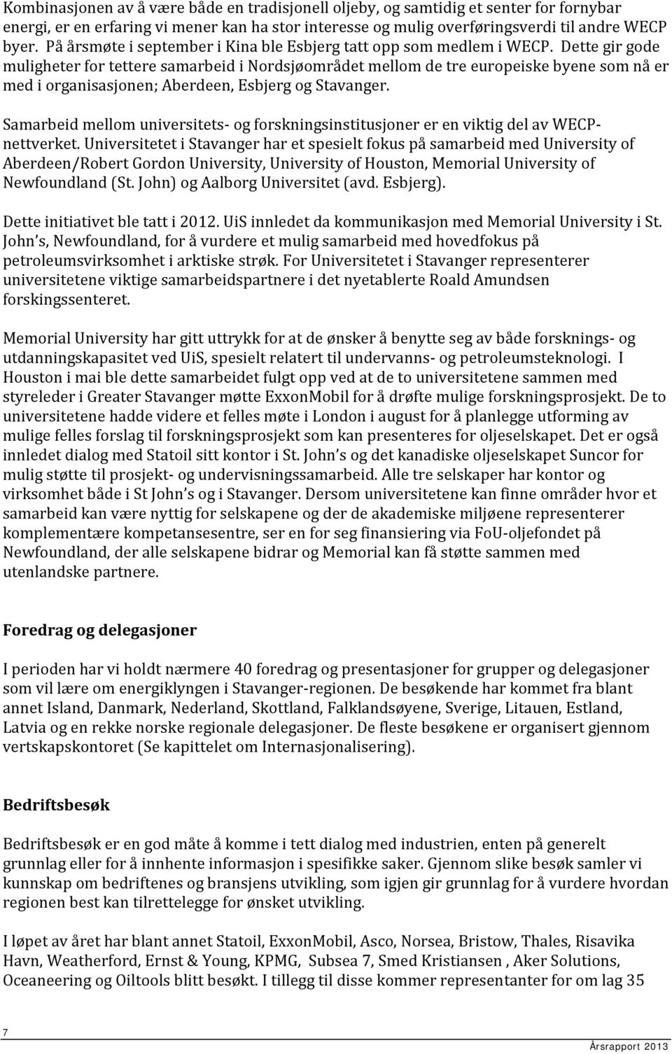 Dette gir gode muligheter for tettere samarbeid i Nordsjøområdet mellom de tre europeiske byene som nå er med i organisasjonen; Aberdeen, Esbjerg og Stavanger.