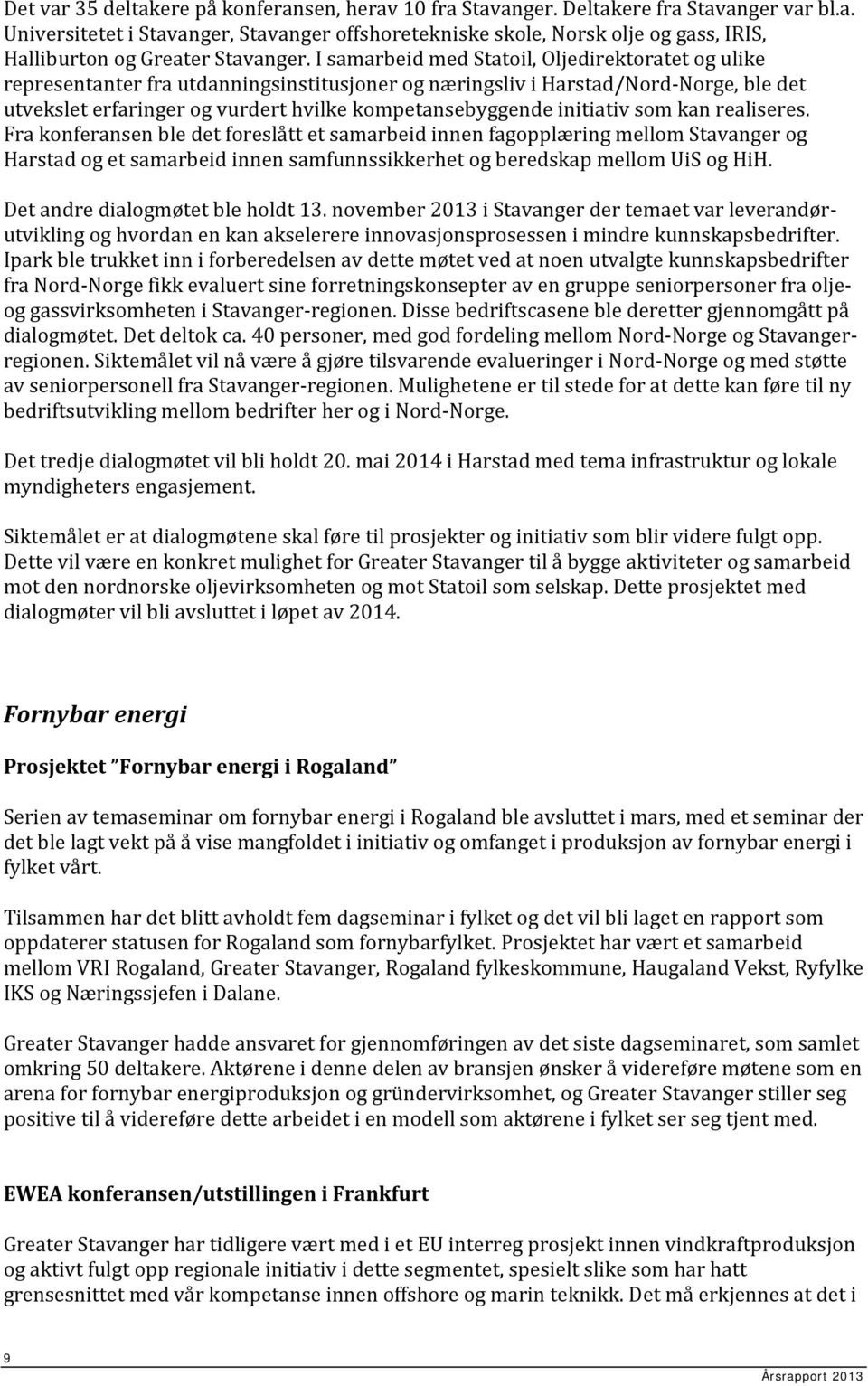 initiativ som kan realiseres. Fra konferansen ble det foreslått et samarbeid innen fagopplæring mellom Stavanger og Harstad og et samarbeid innen samfunnssikkerhet og beredskap mellom UiS og HiH.