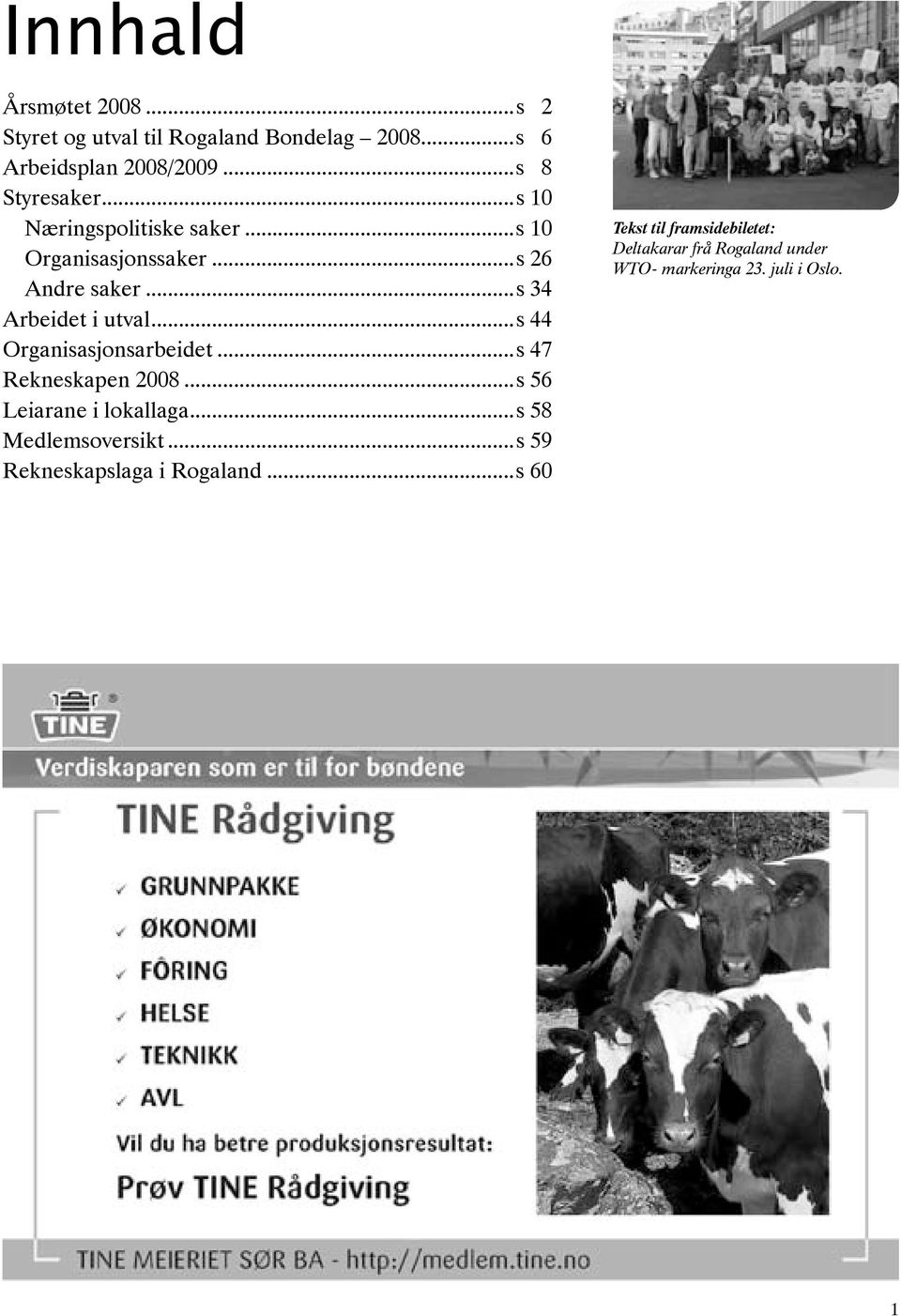 ..s 34 Arbeidet i utval...s 44 Organisasjonsarbeidet...s 47 Rekneskapen 2008...s 56 Leiarane i lokallaga.