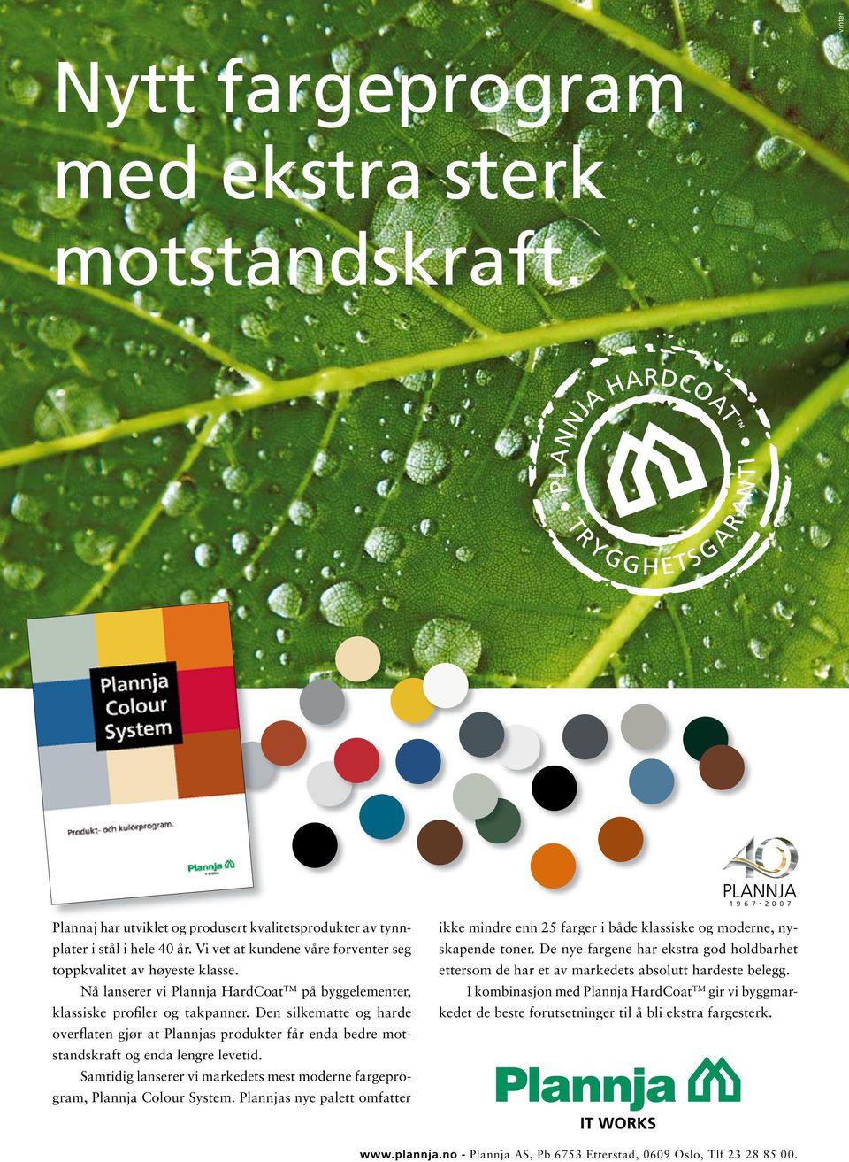 Den silkematte og harde overflaten gjør at Plannjas produkter får enda bedre motstandskraft og enda lengre levetid. Samtidig lanserer vi markedets mest moderne fargeprogram, Plannja Colour System.