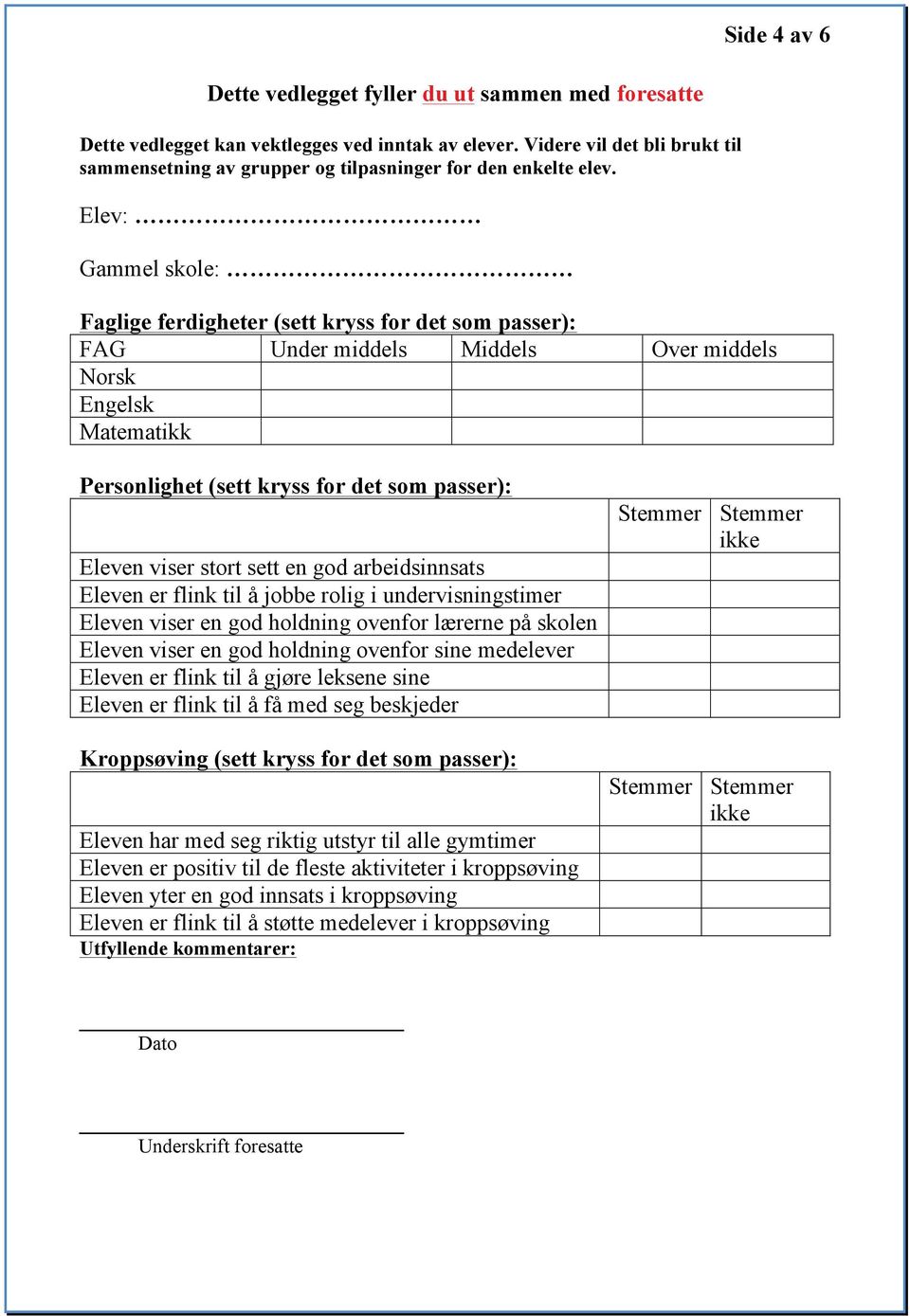 Elev: Gammel skole: Faglige ferdigheter (sett kryss for det som passer): FAG Under middels Middels Over middels Norsk Engelsk Matematikk Personlighet (sett kryss for det som passer): Eleven viser