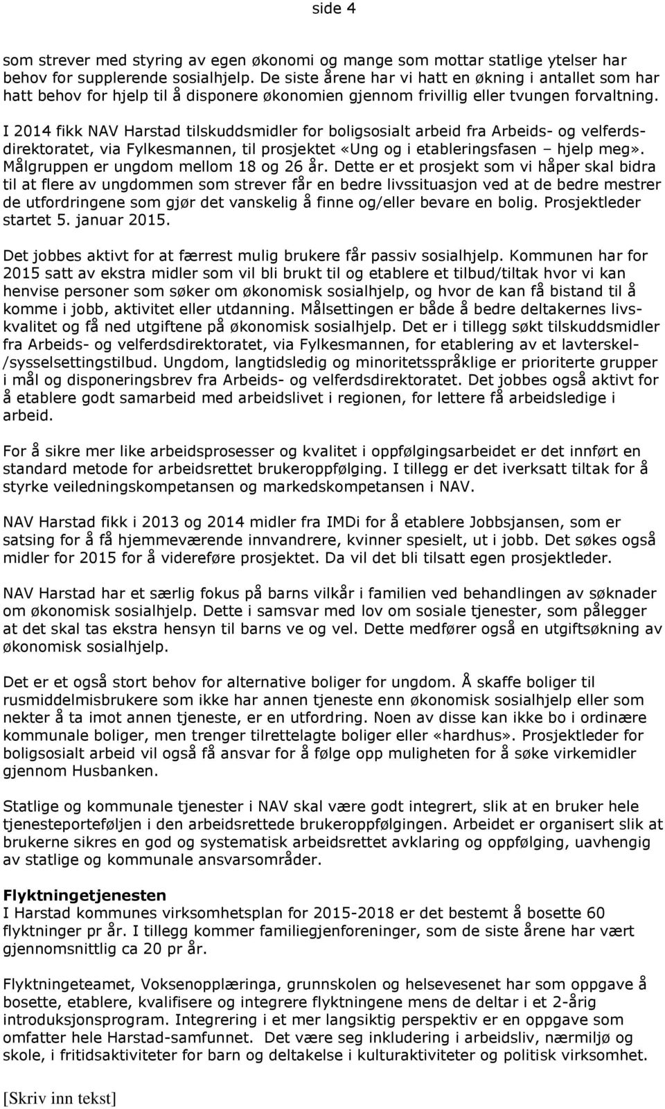I 2014 fikk Harstad tilskuddsmidler for boligsosialt arbeid fra Arbeids- og velferdsdirektoratet, via Fylkesmannen, til prosjektet «Ung og i etableringsfasen hjelp meg».