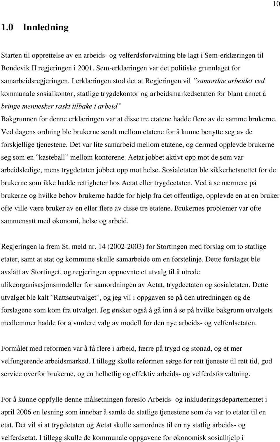 I erklæringen stod det at Regjeringen vil samordne arbeidet ved kommunale sosialkontor, statlige trygdekontor og arbeidsmarkedsetaten for blant annet å bringe mennesker raskt tilbake i arbeid