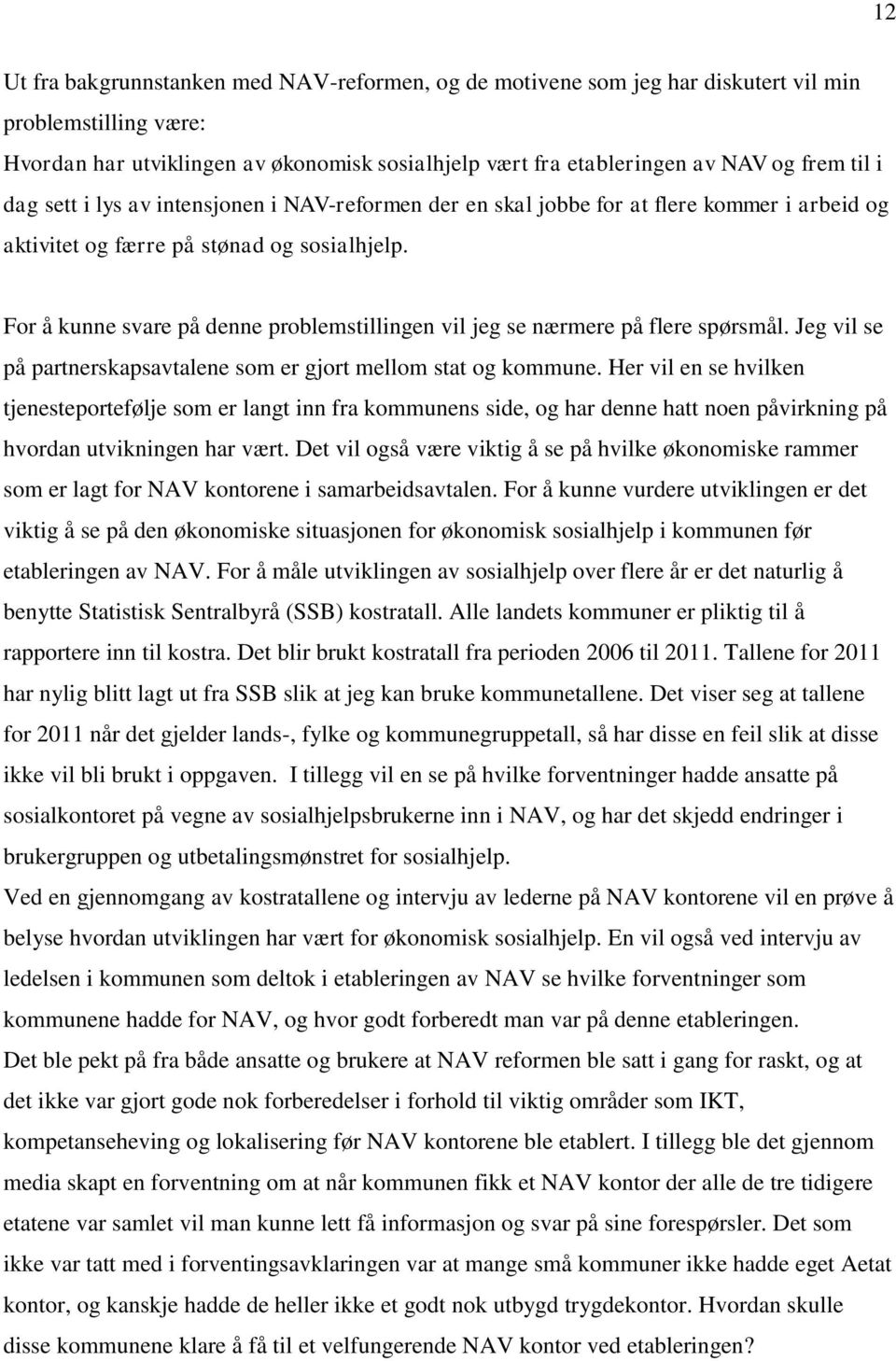 For å kunne svare på denne problemstillingen vil jeg se nærmere på flere spørsmål. Jeg vil se på partnerskapsavtalene som er gjort mellom stat og kommune.