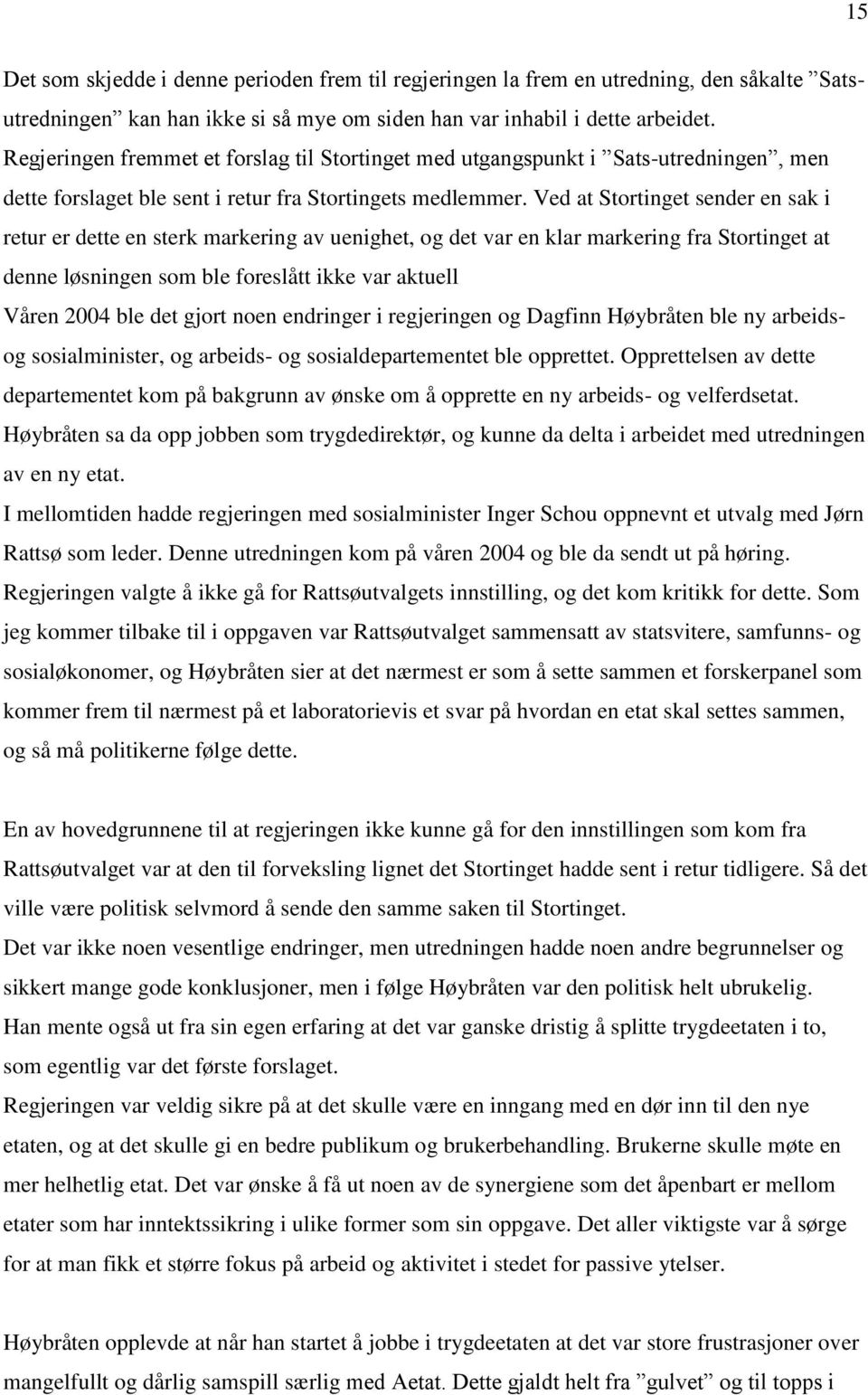 Ved at Stortinget sender en sak i retur er dette en sterk markering av uenighet, og det var en klar markering fra Stortinget at denne løsningen som ble foreslått ikke var aktuell Våren 2004 ble det