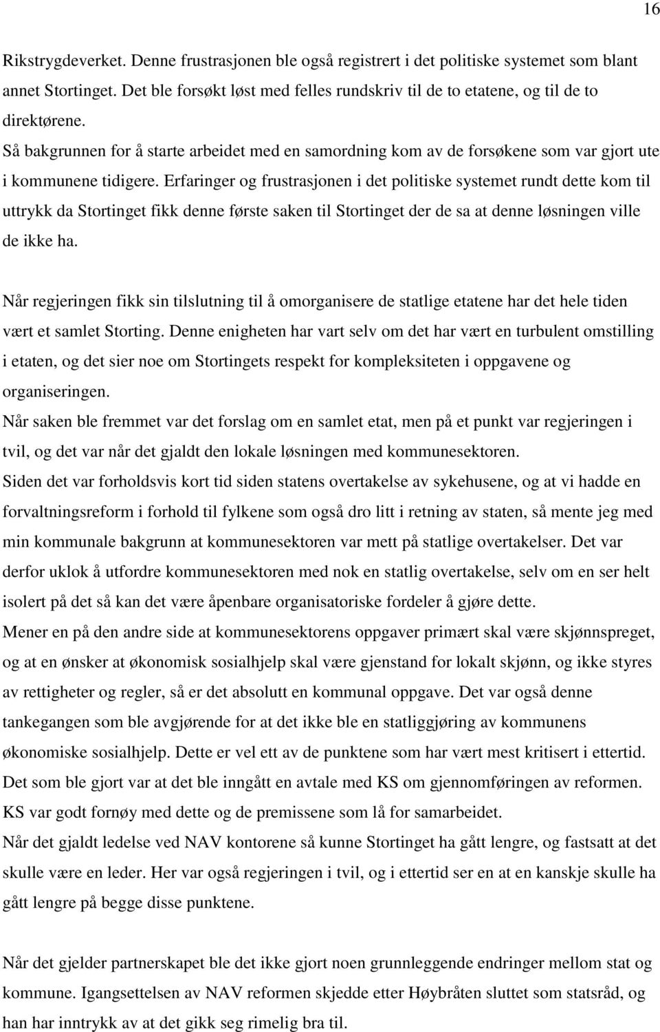 Erfaringer og frustrasjonen i det politiske systemet rundt dette kom til uttrykk da Stortinget fikk denne første saken til Stortinget der de sa at denne løsningen ville de ikke ha.