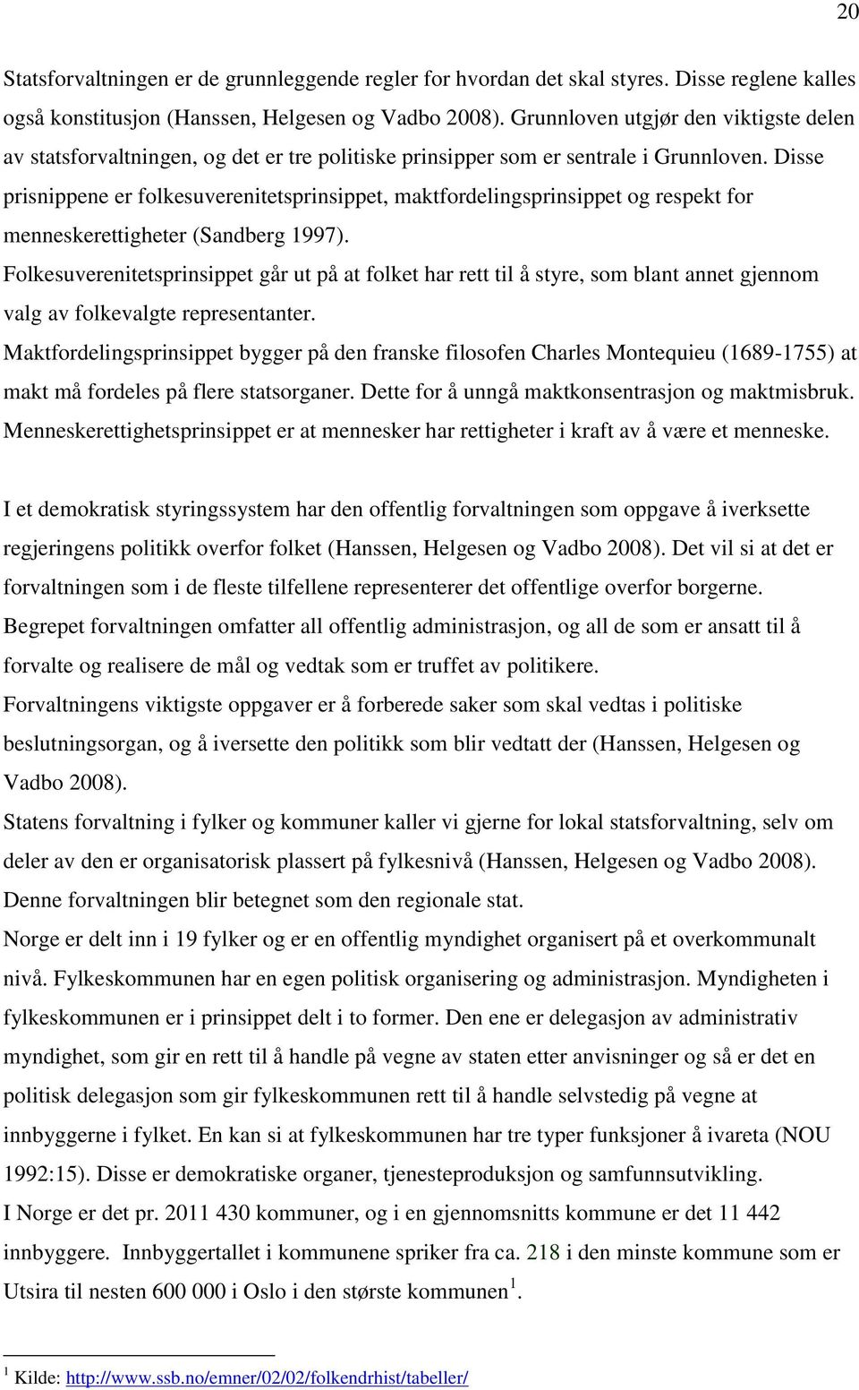 Disse prisnippene er folkesuverenitetsprinsippet, maktfordelingsprinsippet og respekt for menneskerettigheter (Sandberg 1997).