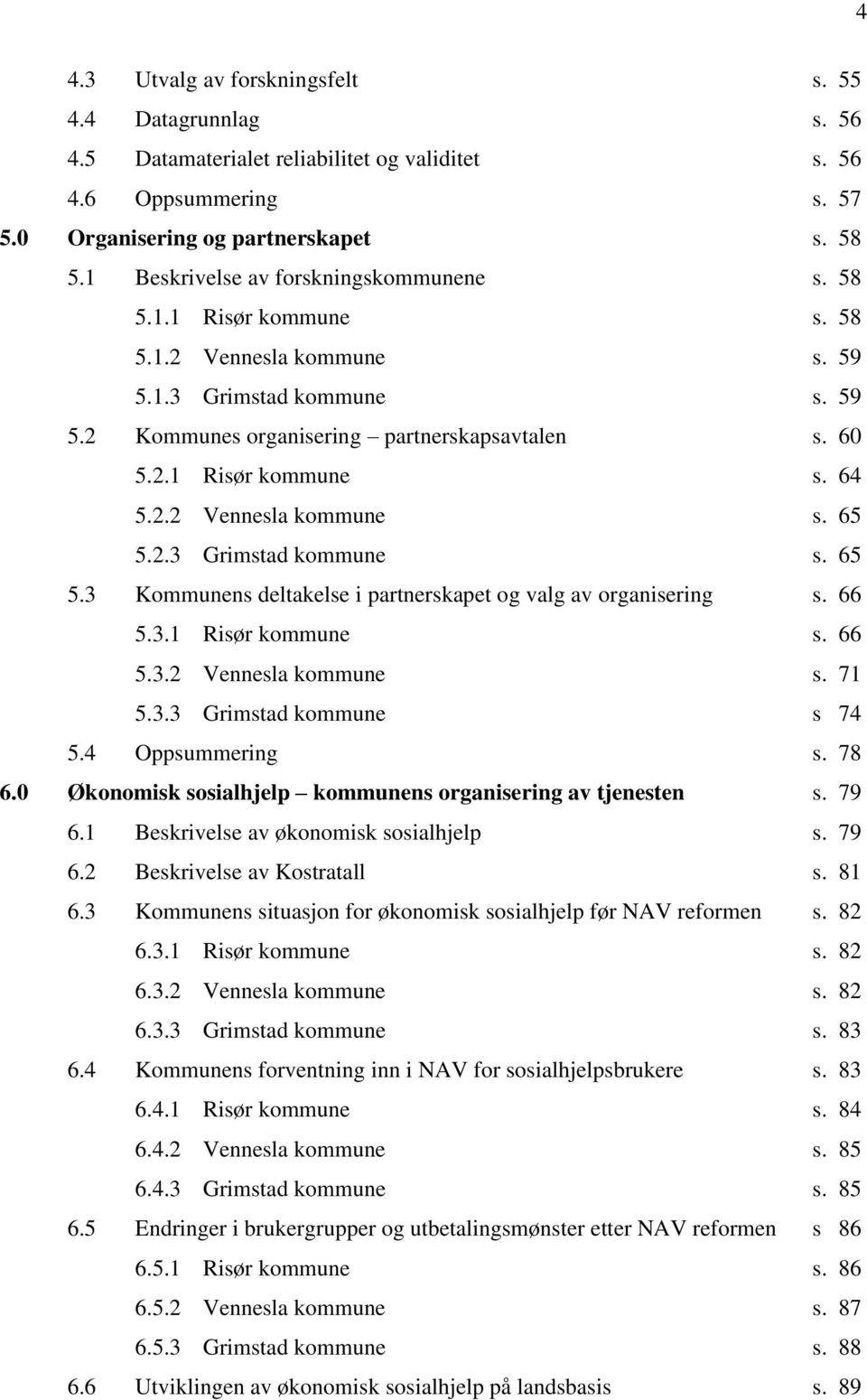 2.2 Vennesla kommune s. 65 5.2.3 Grimstad kommune s. 65 5.3 Kommunens deltakelse i partnerskapet og valg av organisering s. 66 5.3.1 Risør kommune s. 66 5.3.2 Vennesla kommune s. 71 5.3.3 Grimstad kommune s 74 5.