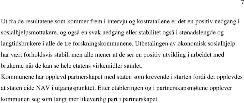 Utbetalingen av økonomisk sosialhjelp har vært forholdsvis stabil, men alle mener at de ser en positiv utvikling i arbeidet med brukerne når de kan se hele etatens