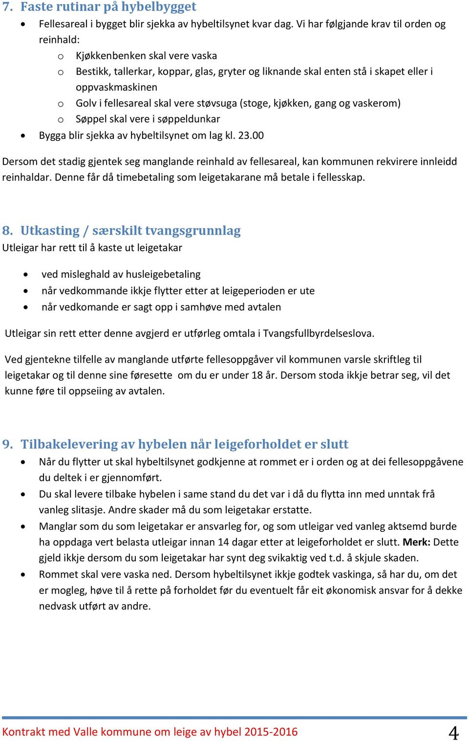 fellesareal skal vere støvsuga (stoge, kjøkken, gang og vaskerom) o Søppel skal vere i søppeldunkar Bygga blir sjekka av hybeltilsynet om lag kl. 23.