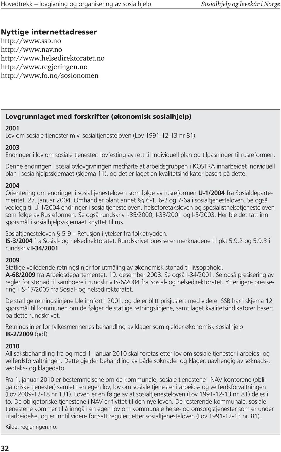 2003 Endringer i lov om sosiale tjenester: lovfesting av rett til individuell plan og tilpasninger til rusreformen.