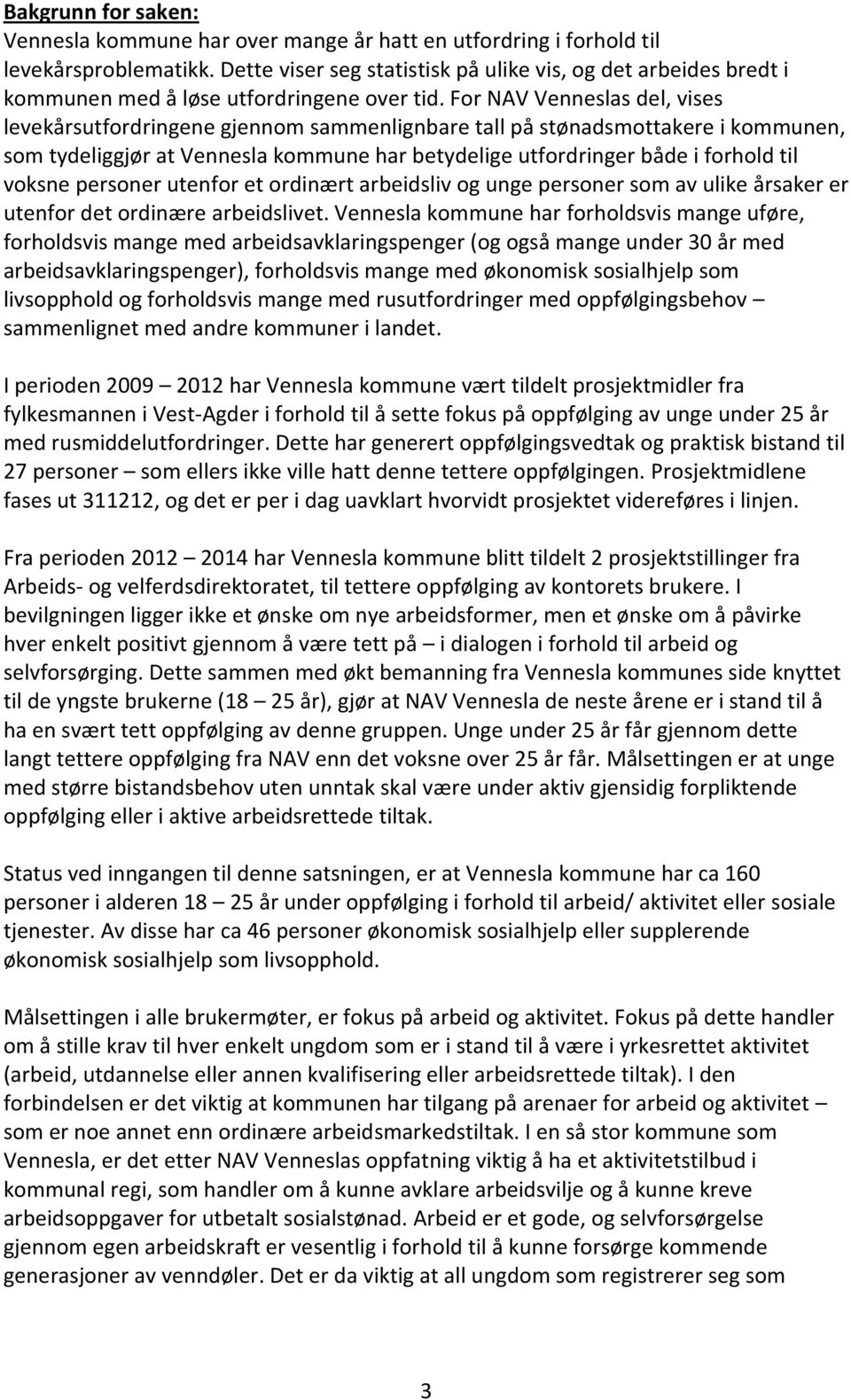 For NAV Venneslas del, vises levekårsutfordringene gjennom sammenlignbare tall på stønadsmottakere i kommunen, som tydeliggjør at Vennesla kommune har betydelige utfordringer både i forhold til