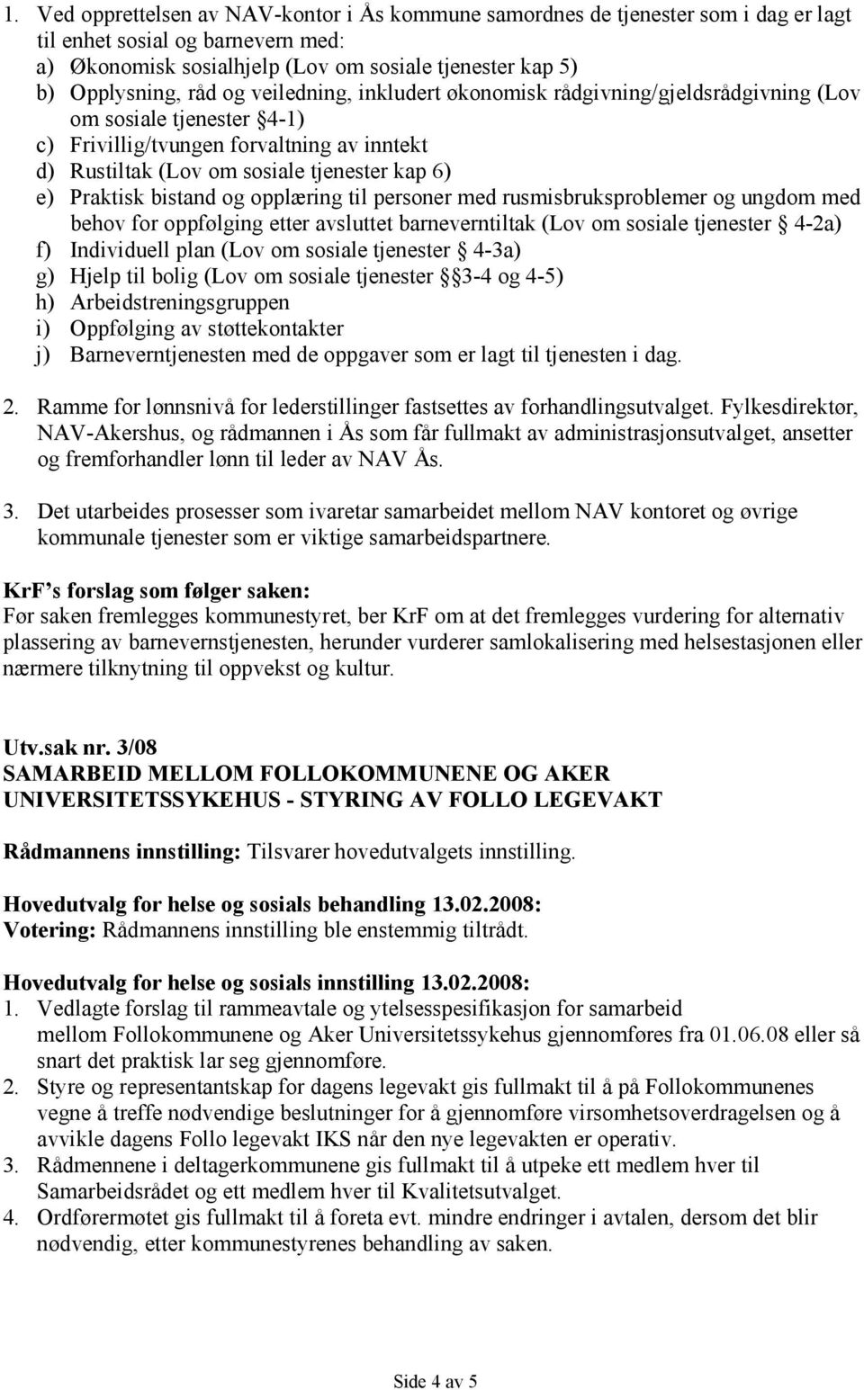 bistand og opplæring til personer med rusmisbruksproblemer og ungdom med behov for oppfølging etter avsluttet barneverntiltak (Lov om sosiale tjenester 4-2a) f) Individuell plan (Lov om sosiale