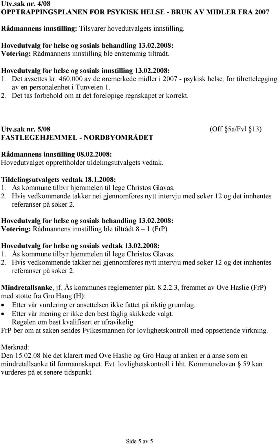 sak nr. 5/08 (Off 5a/Fvl 13) FASTLEGEHJEMMEL - NORDBYOMRÅDET Rådmannens innstilling 08.02.2008: Hovedutvalget opprettholder tildelingsutvalgets vedtak. Tildelingsutvalgets vedtak 18.1.2008: 1.