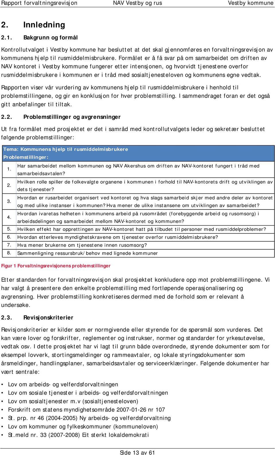 sosialtjenesteloven og kommunens egne vedtak. Rapporten viser vår vurdering av kommunens hjelp til rusmiddelmisbrukere i henhold til problemstillingene, og gir en konklusjon for hver problemstilling.