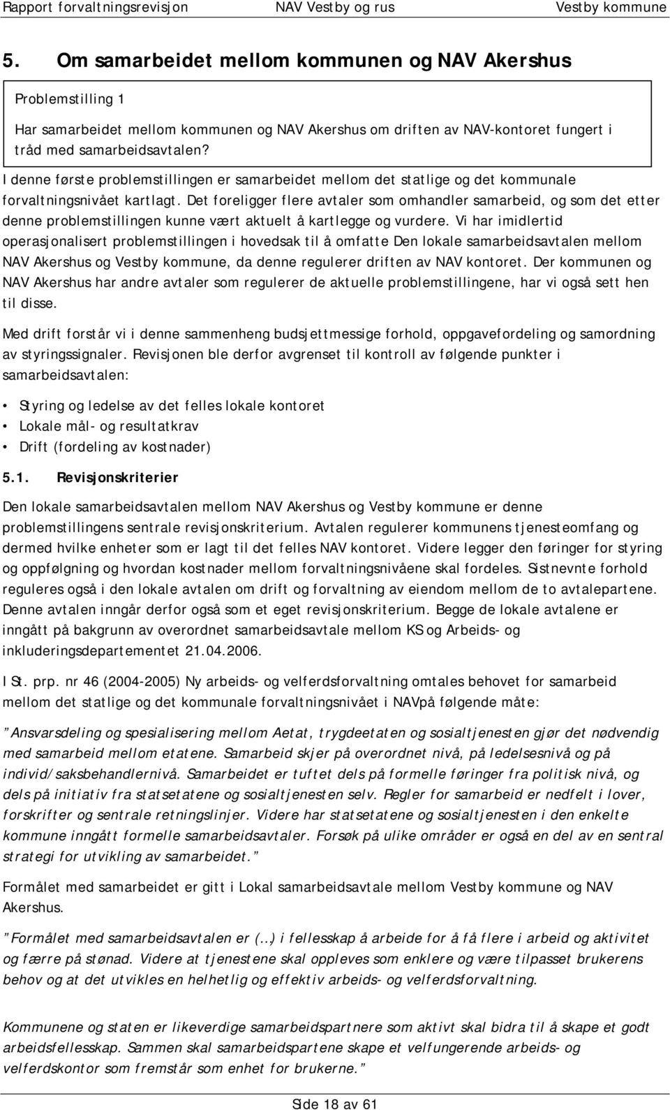 Det foreligger flere avtaler som omhandler samarbeid, og som det etter denne problemstillingen kunne vært aktuelt å kartlegge og vurdere.