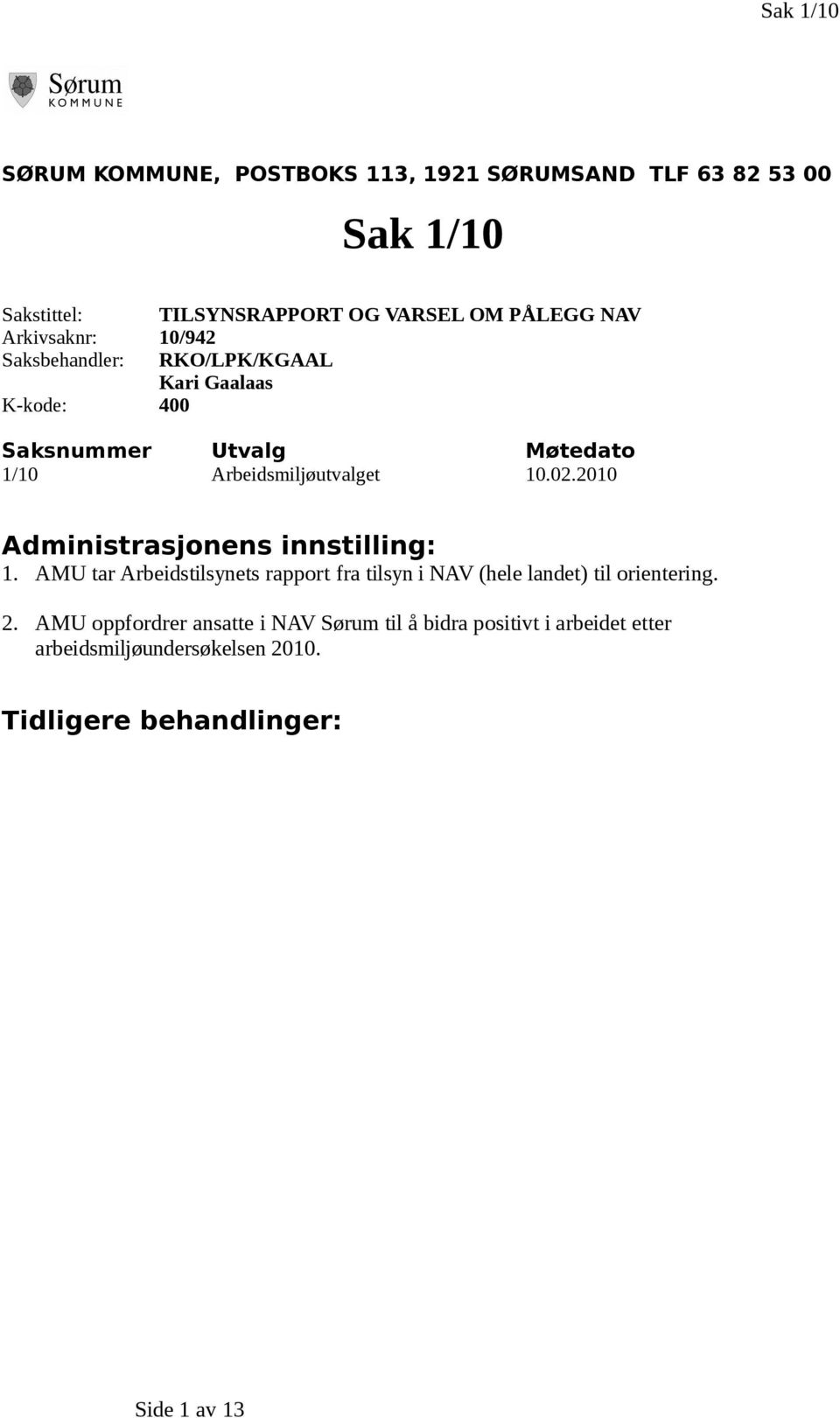 2010 Administrasjonens innstilling: 1. AMU tar Arbeidstilsynets rapport fra tilsyn i NAV (hele landet) til orientering. 2.