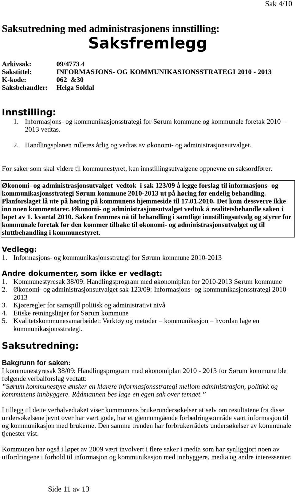 For saker som skal videre til kommunestyret, kan innstillingsutvalgene oppnevne en saksordfører.